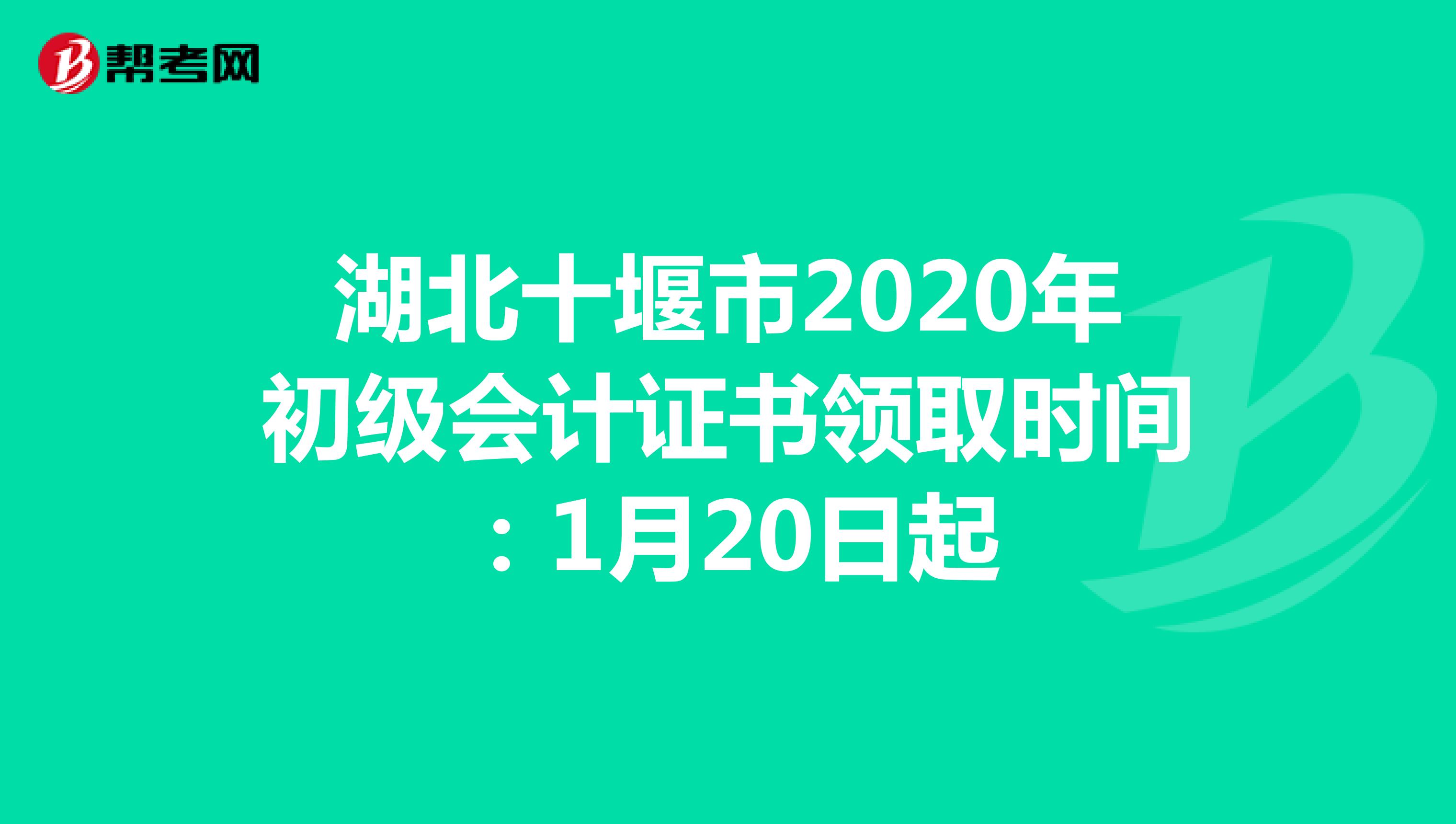 湖北十堰市2020年初级会计证书领取时间：1月20日起