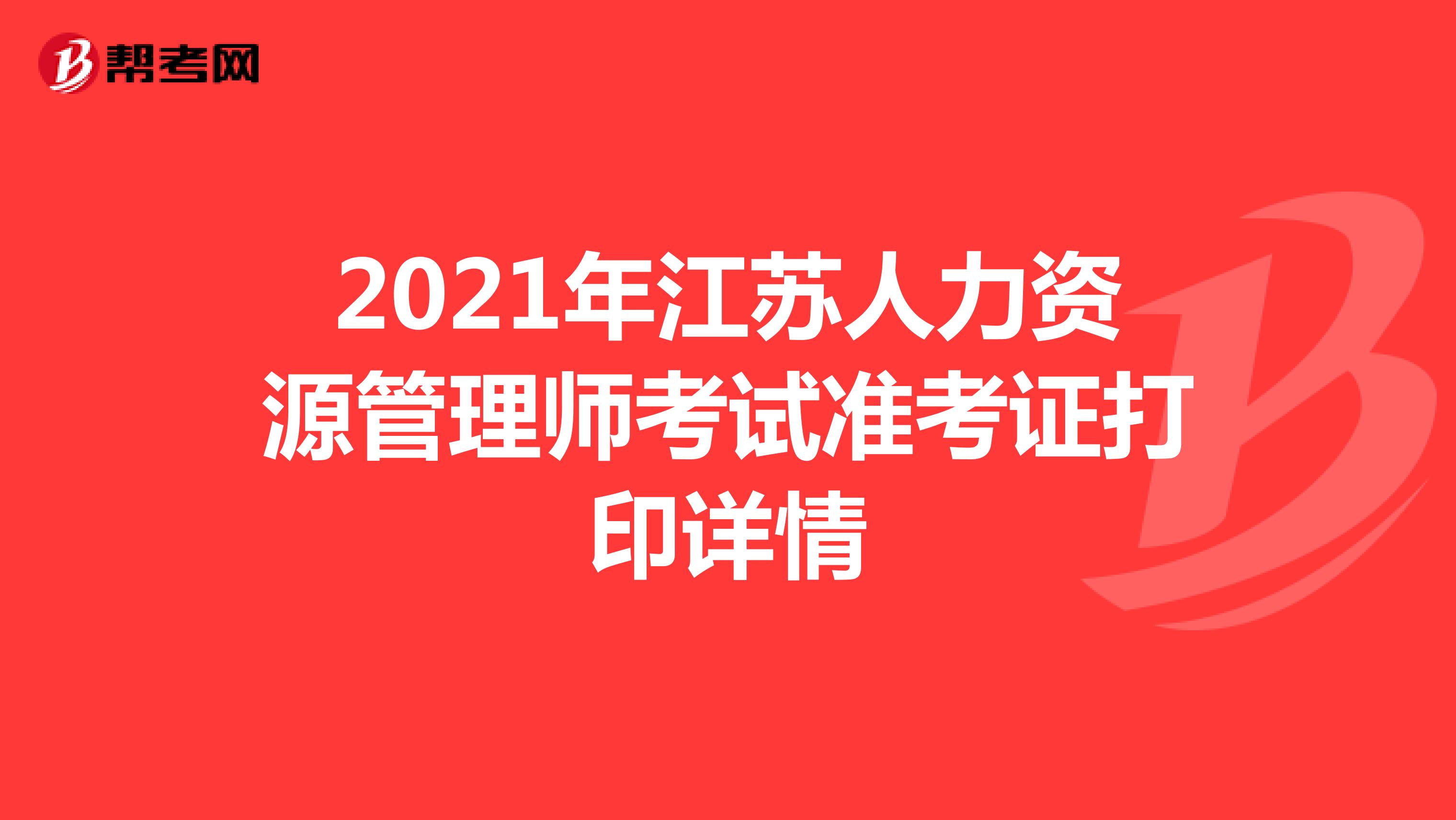 2021年江苏人力资源管理师考试准考证打印详情