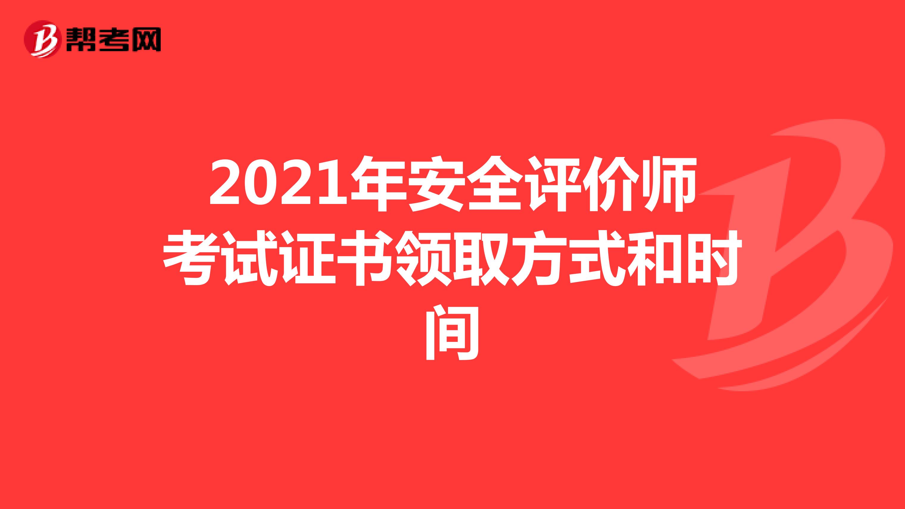 2021年安全评价师考试证书领取方式和时间