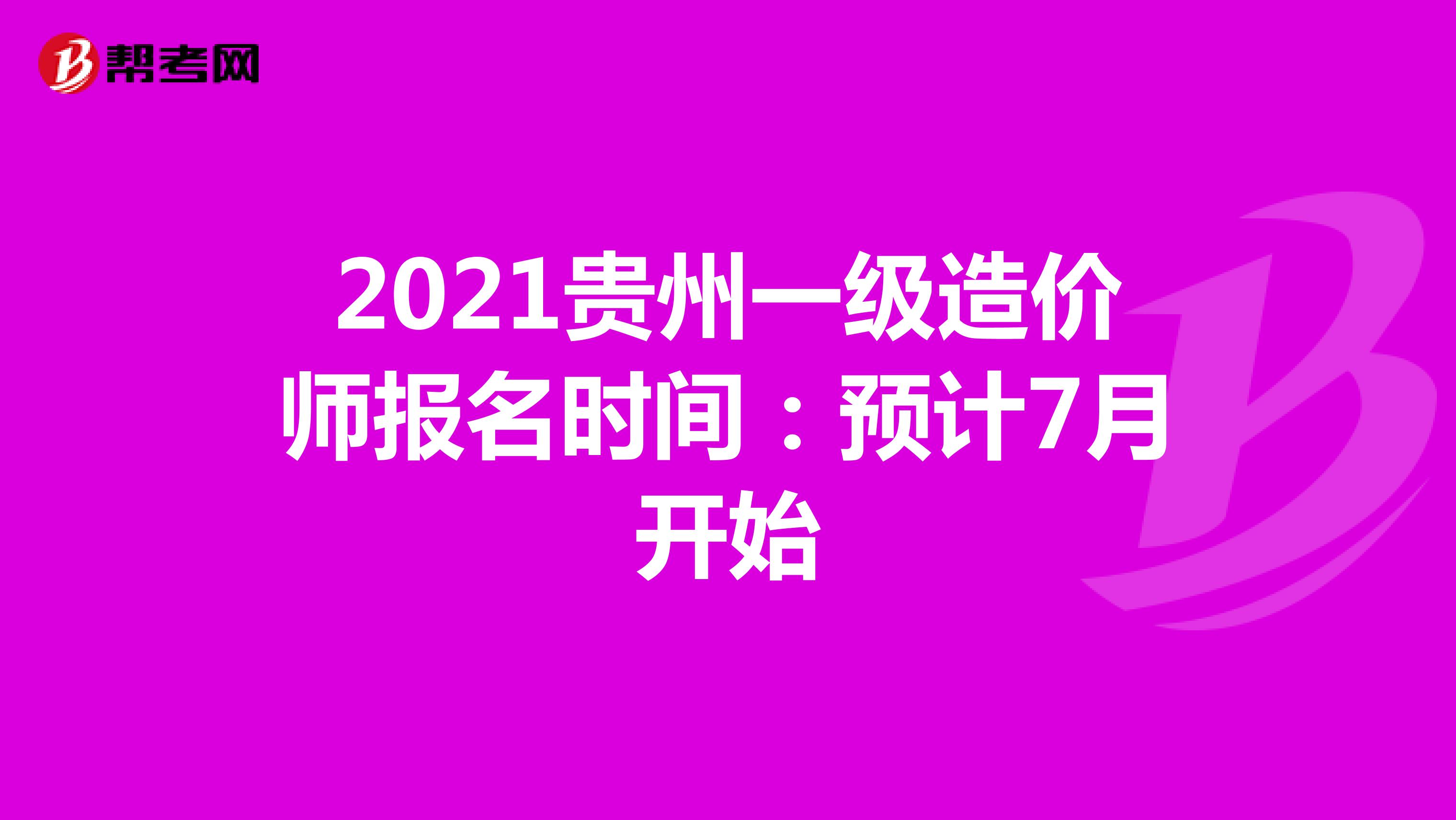 2021贵州一级造价师报名时间：预计7月开始