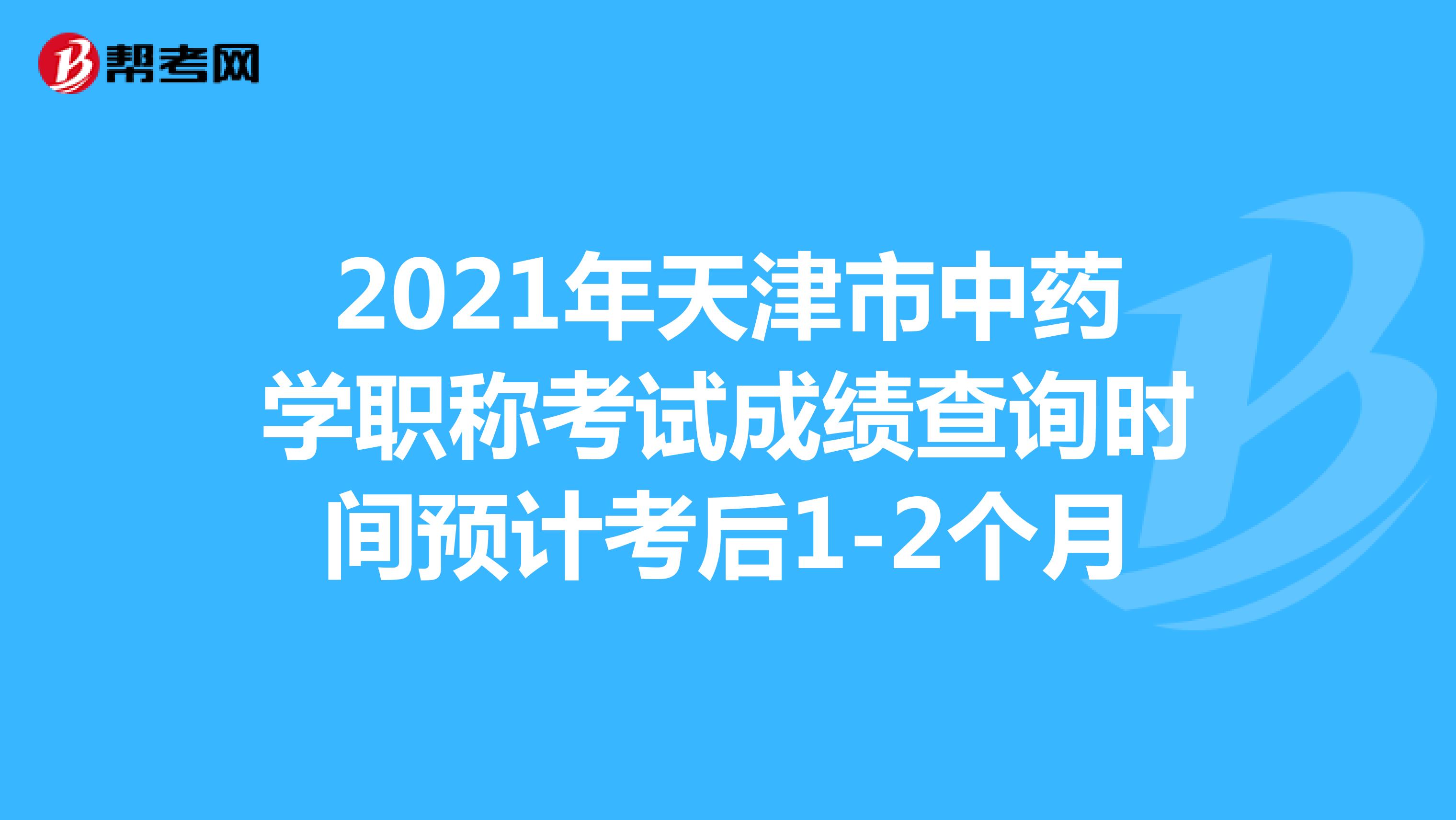 2021年天津市中藥學職稱考試成績查詢時間預計考后1-2個月