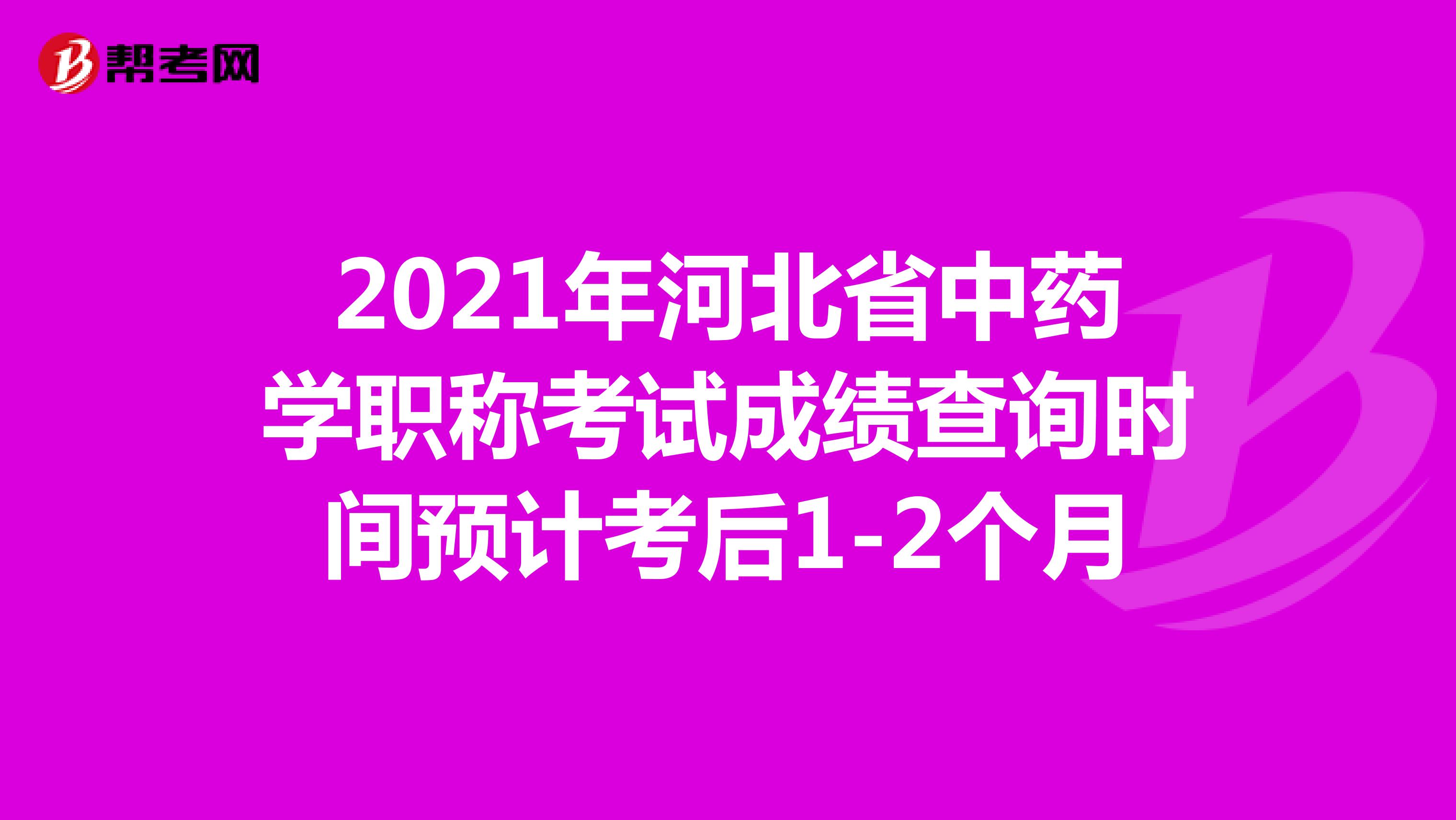 2021年河北省中药学职称考试成绩查询时间预计考后1-2个月
