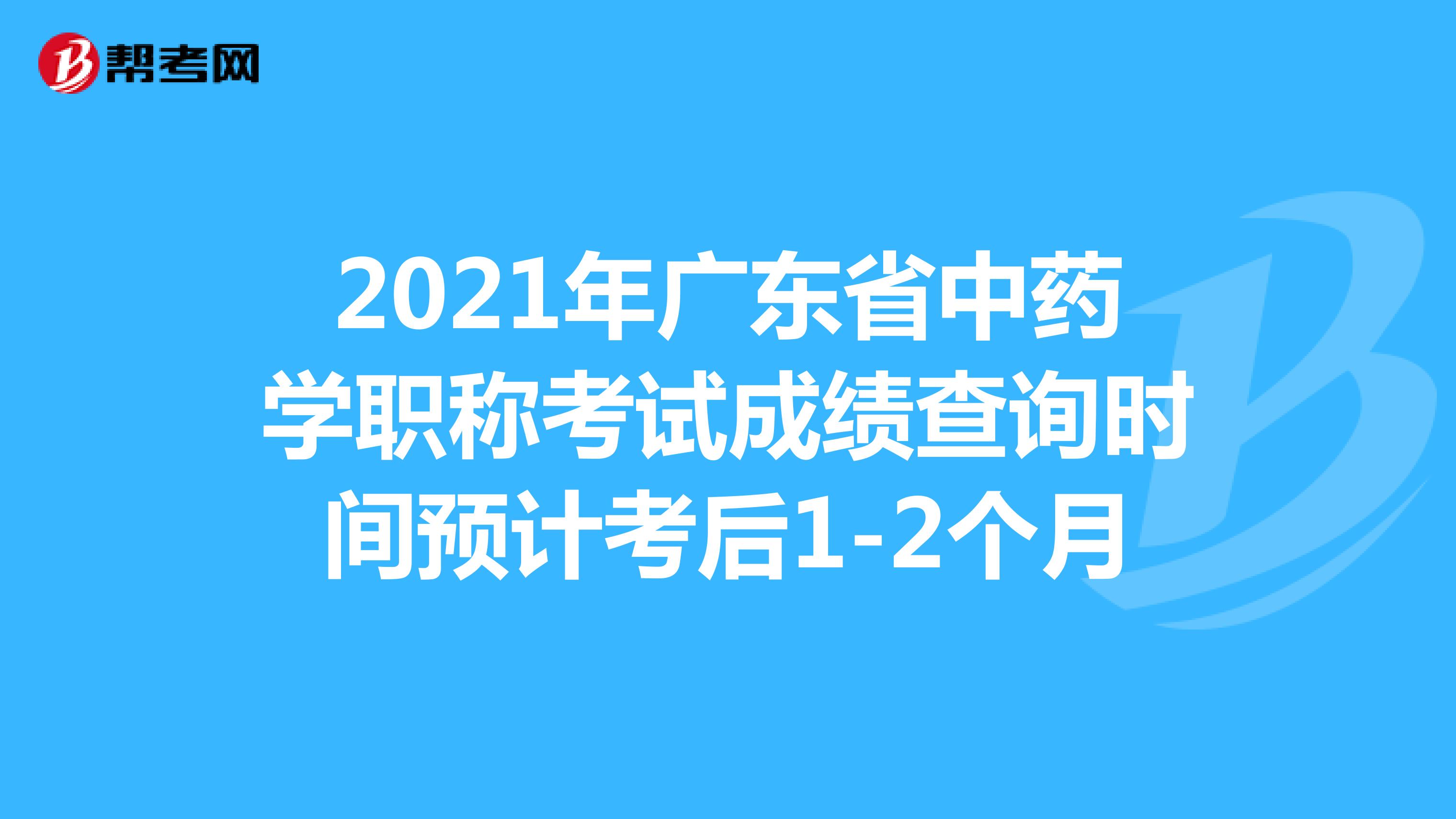2021年广东省中药学职称考试成绩查询时间预计考后1-2个月