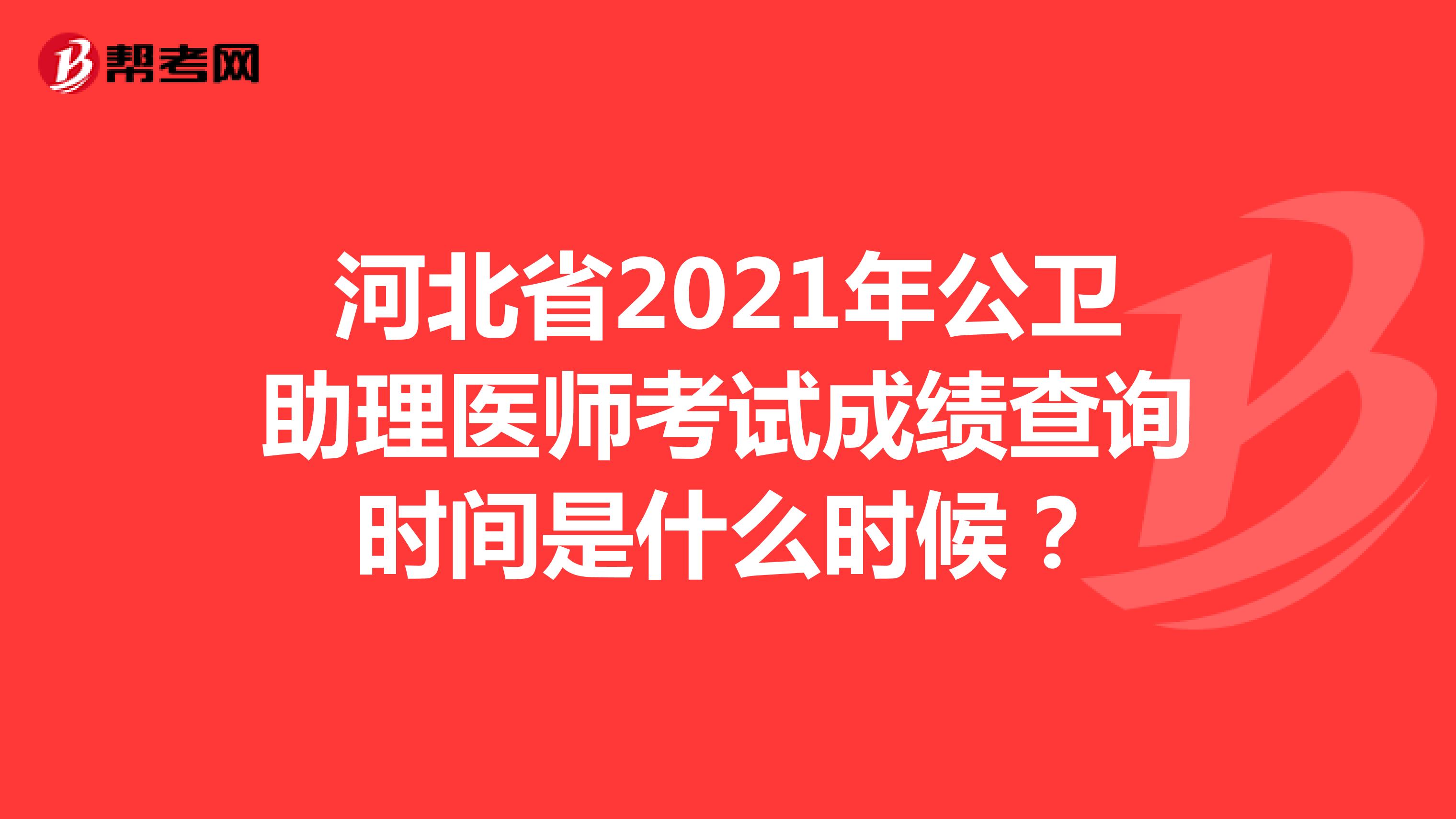 河北省2021年公卫助理医师考试成绩查询时间是什么时候？