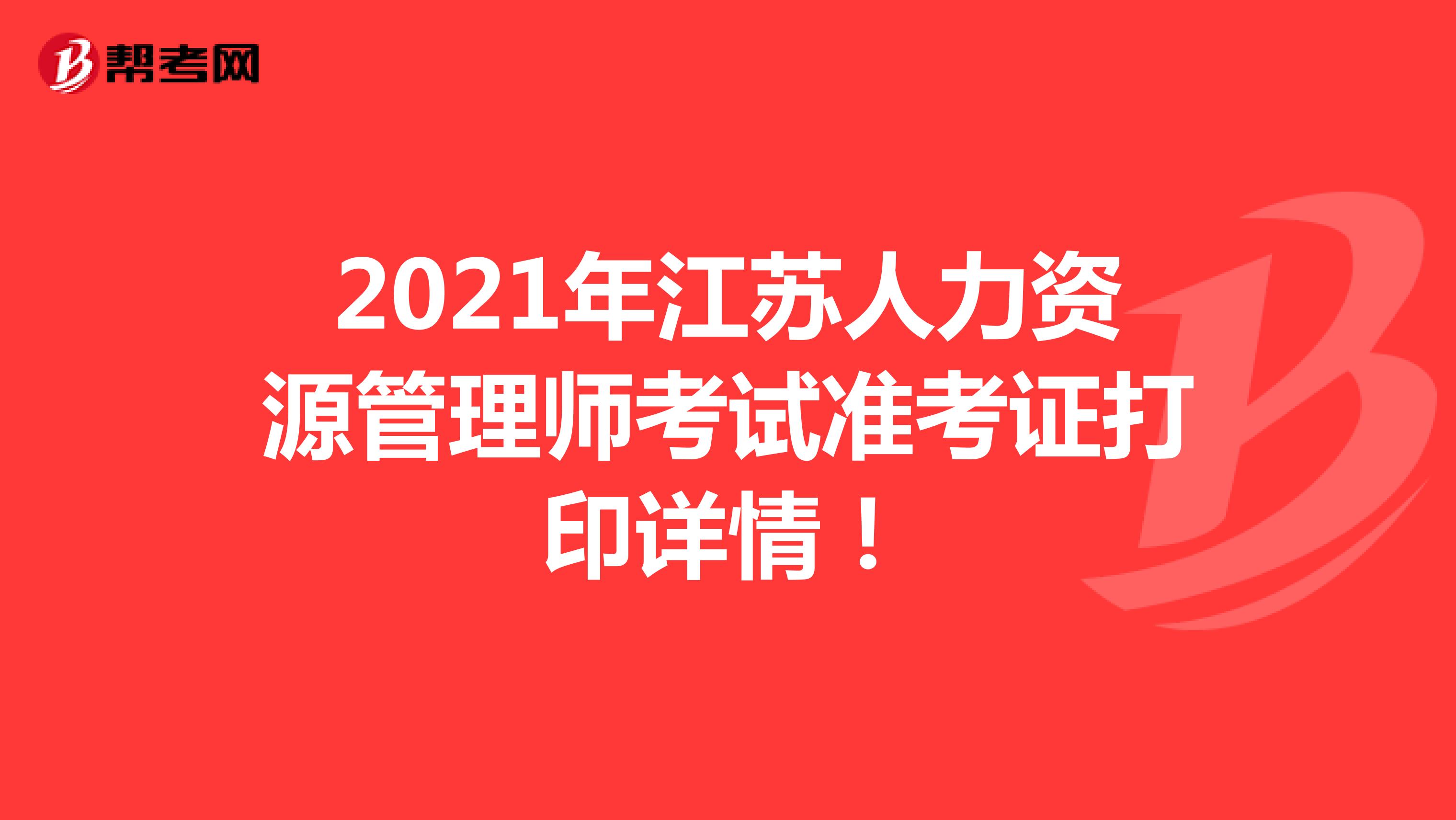 2021年江蘇人力資源管理師考試準考證打印詳情！