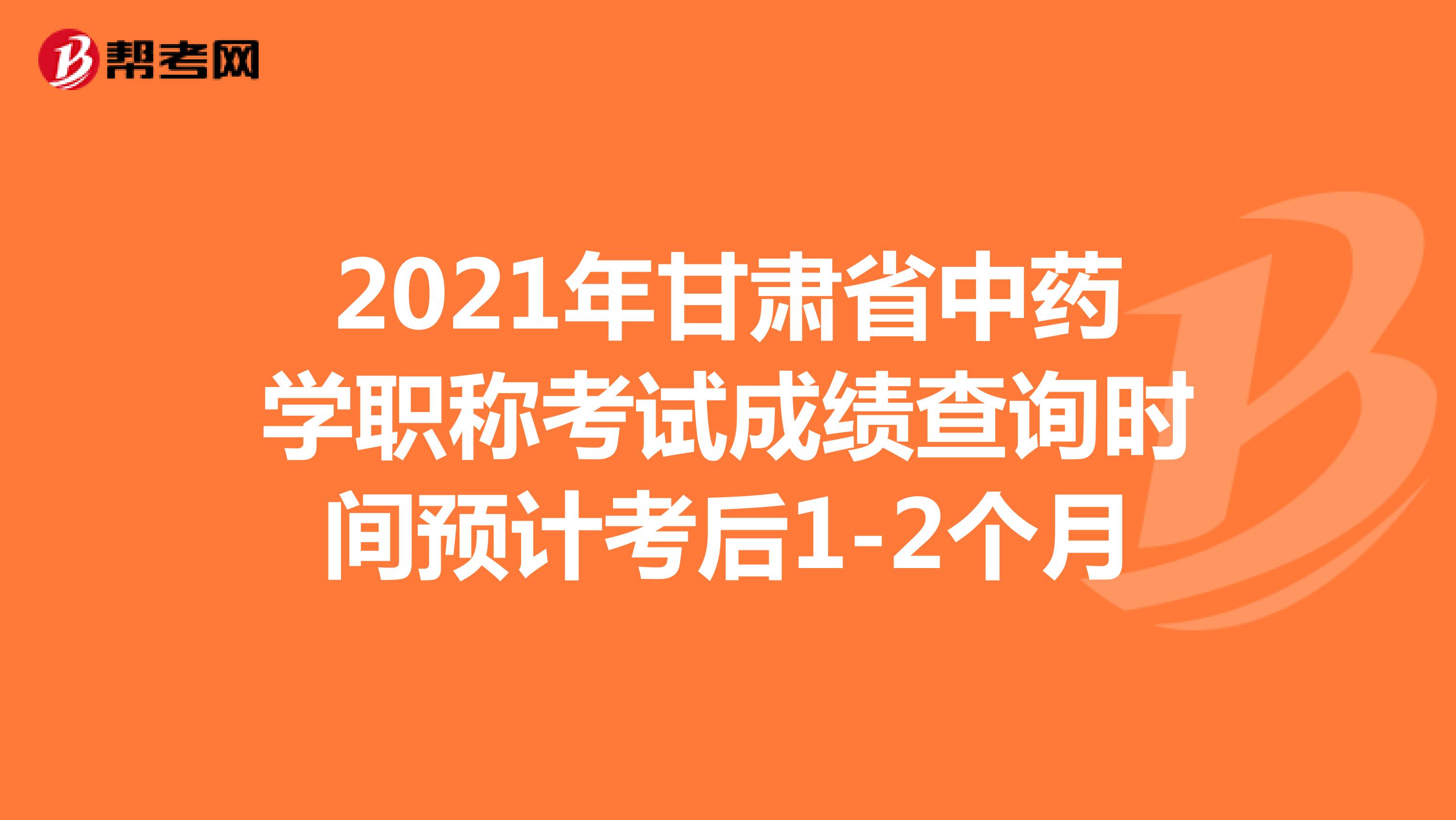 2021年甘肅省中藥學職稱考試成績查詢時間預計考后1-2個月