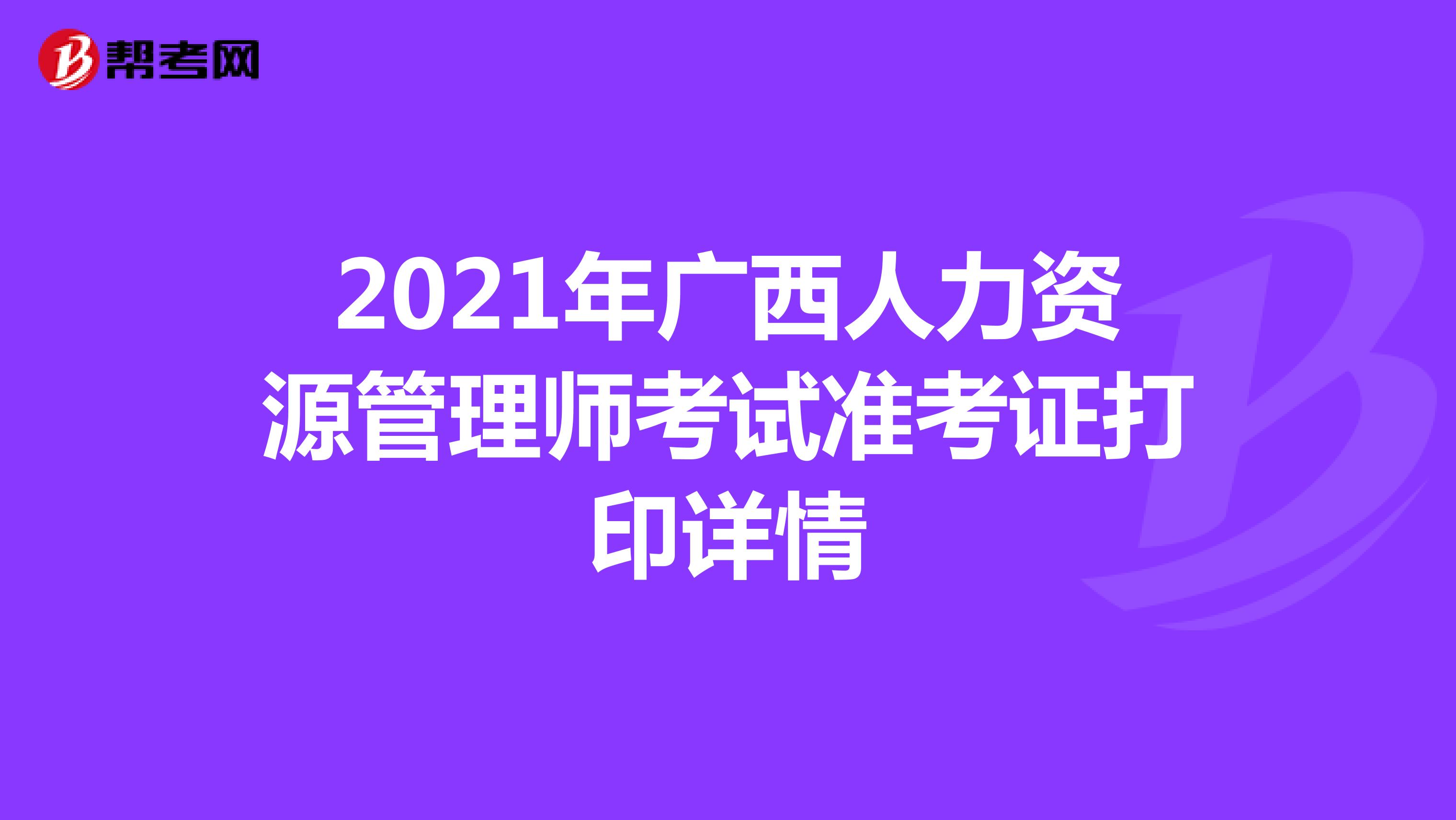 2021年广西人力资源管理师考试准考证打印详情