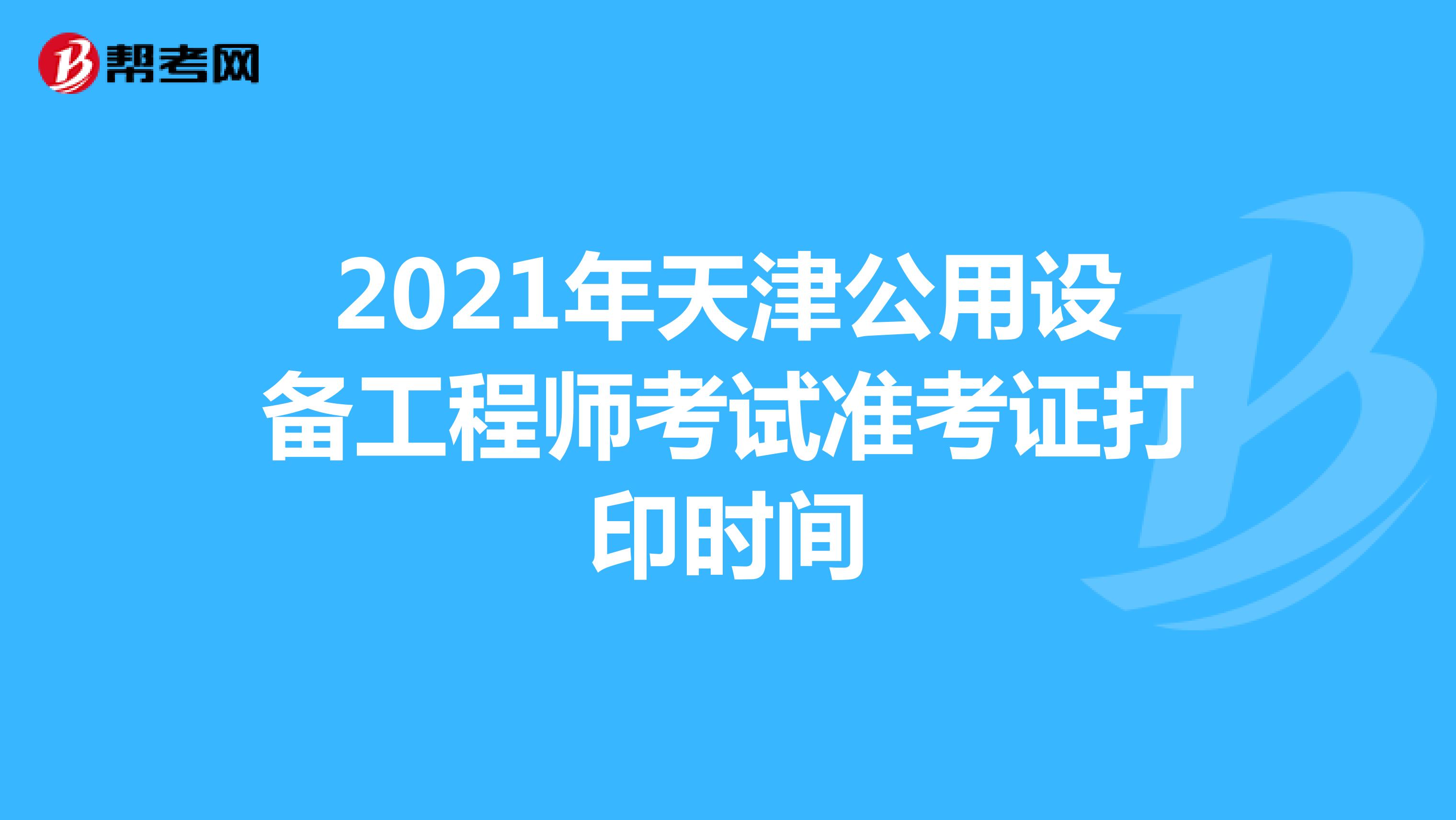 2021年天津公用设备工程师考试准考证打印时间