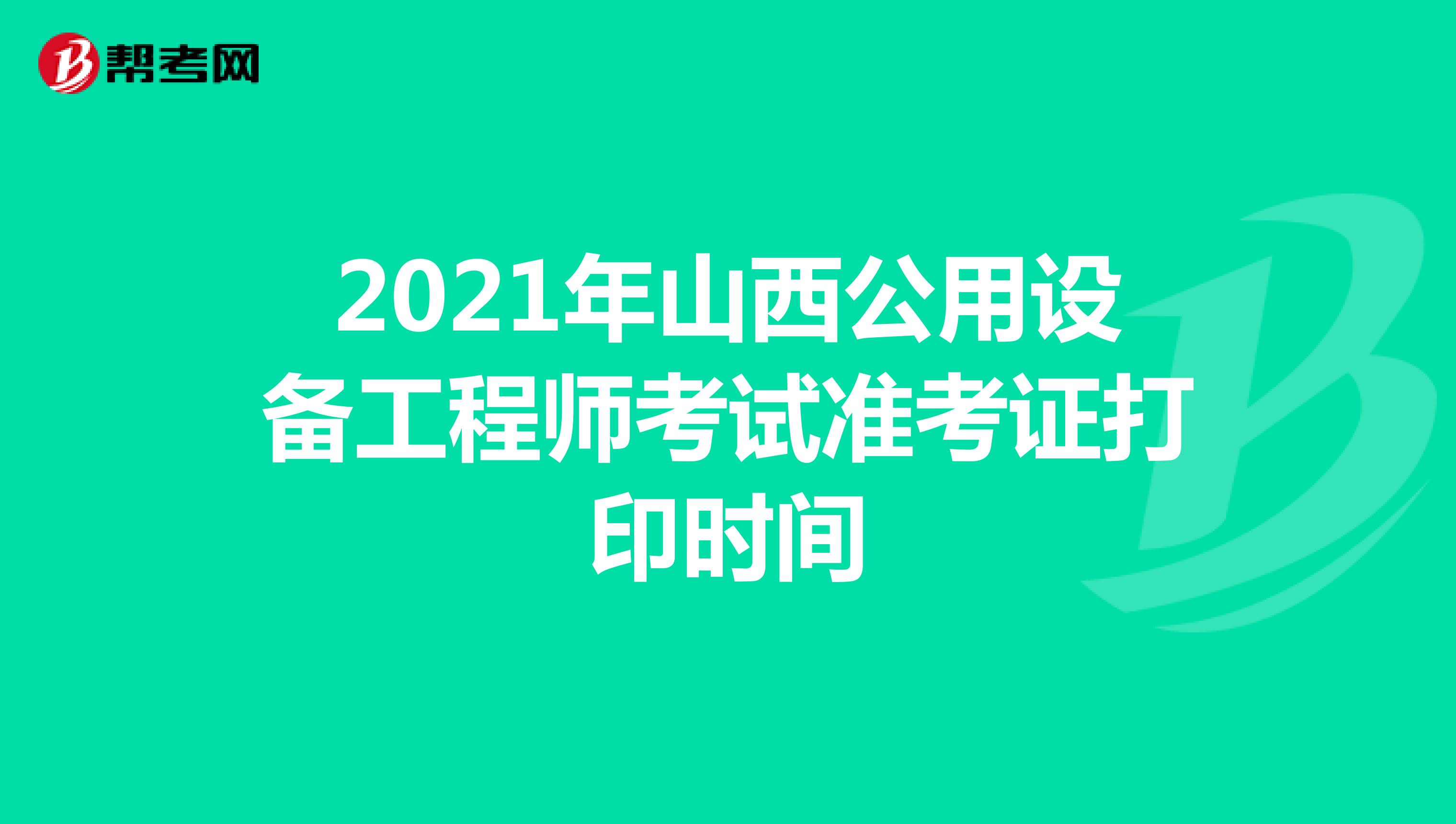 2021年山西公用设备工程师考试准考证打印时间