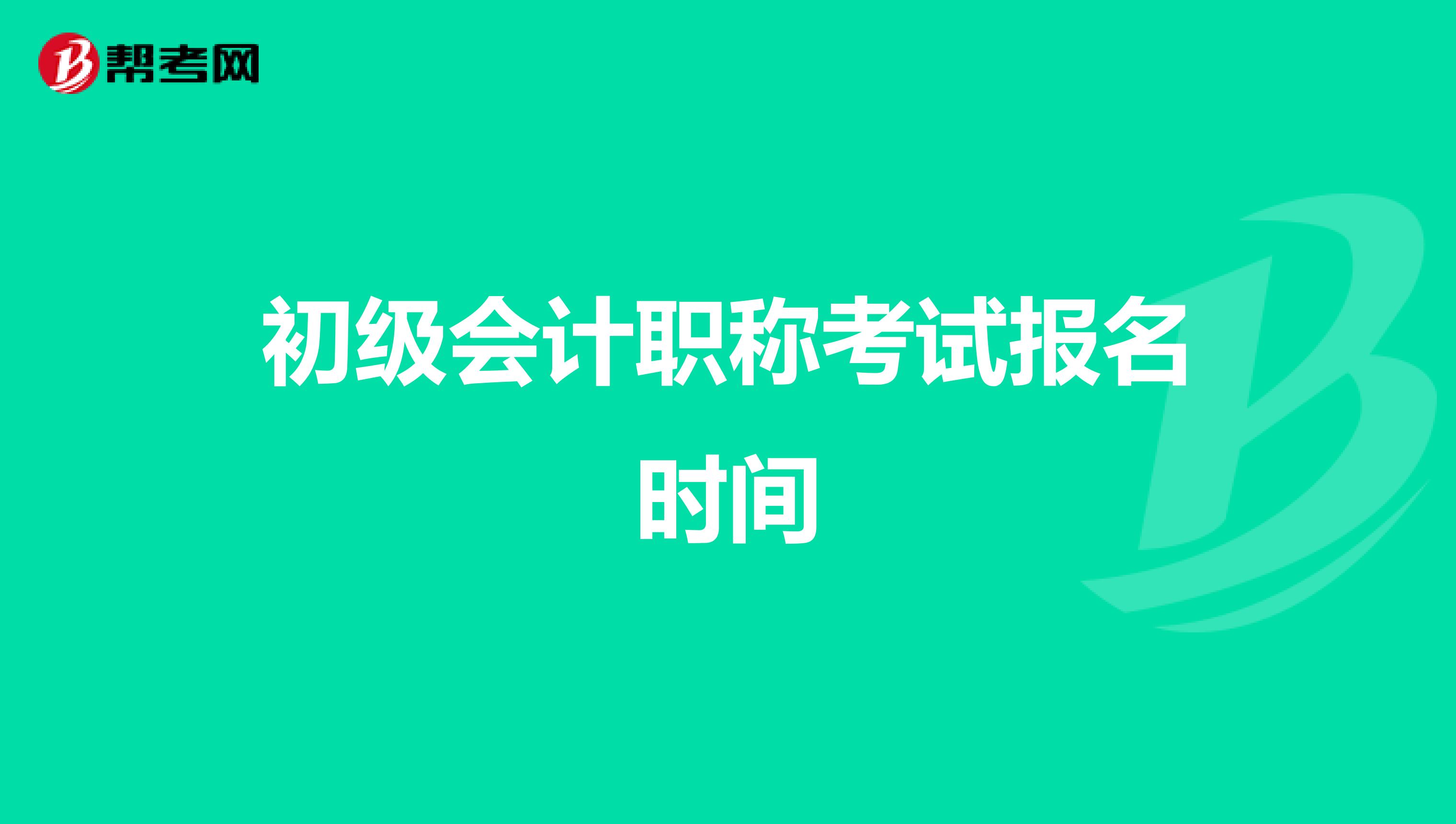 初级会计职称考试报名时间