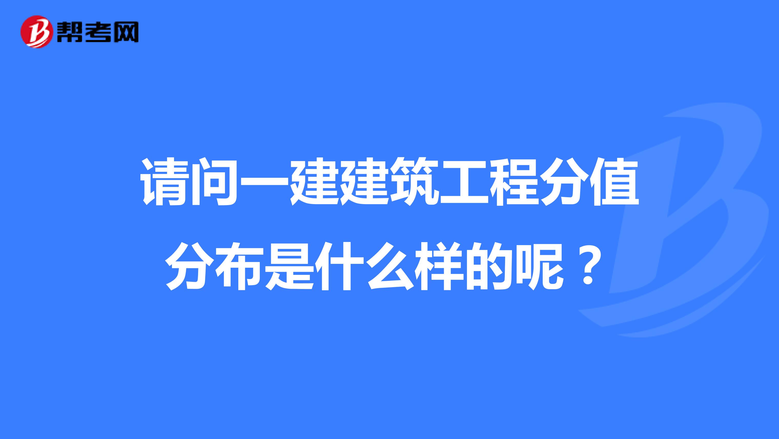 请问一建建筑工程分值分布是什么样的呢？