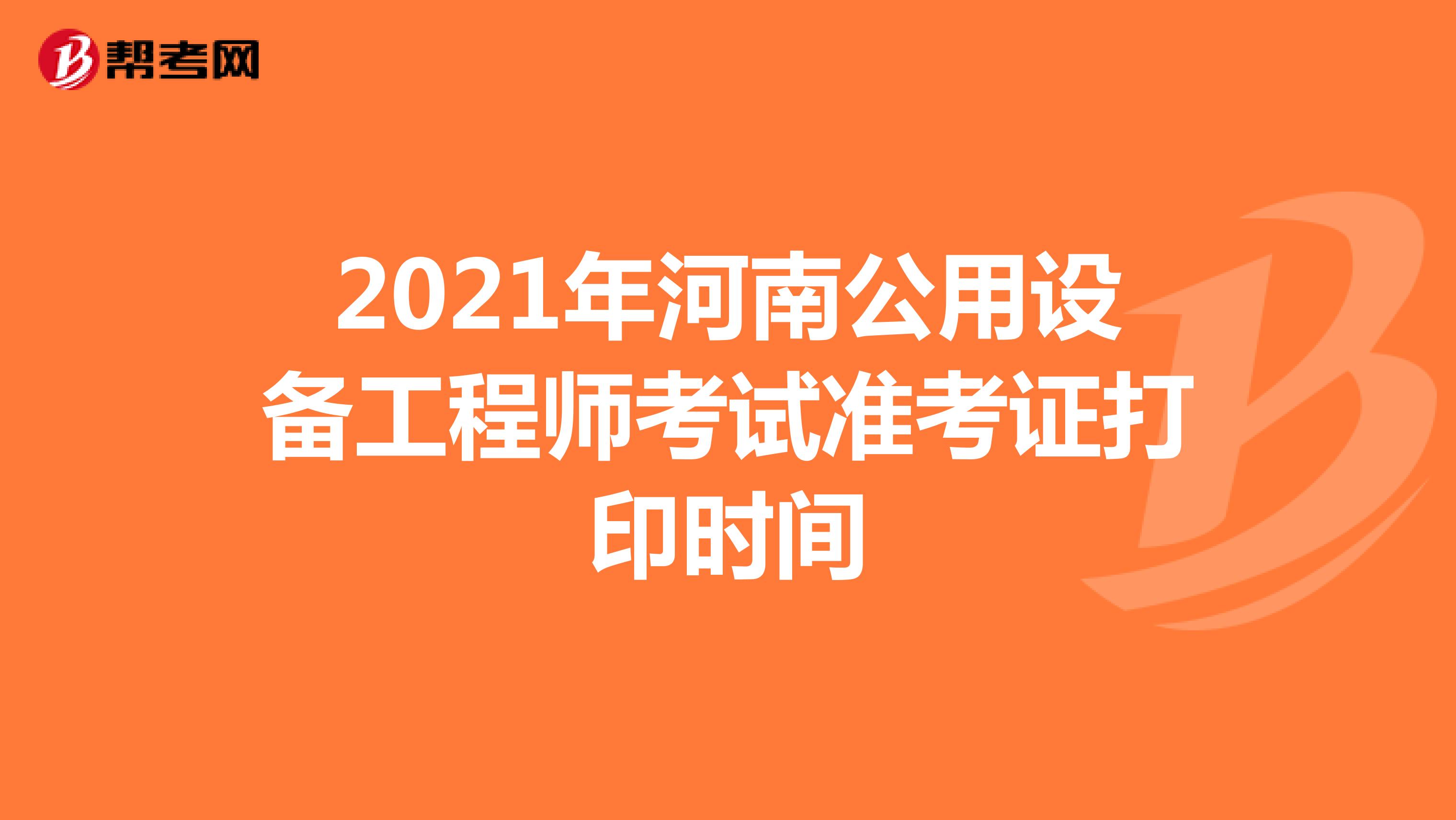 2021年河南公用设备工程师考试准考证打印时间