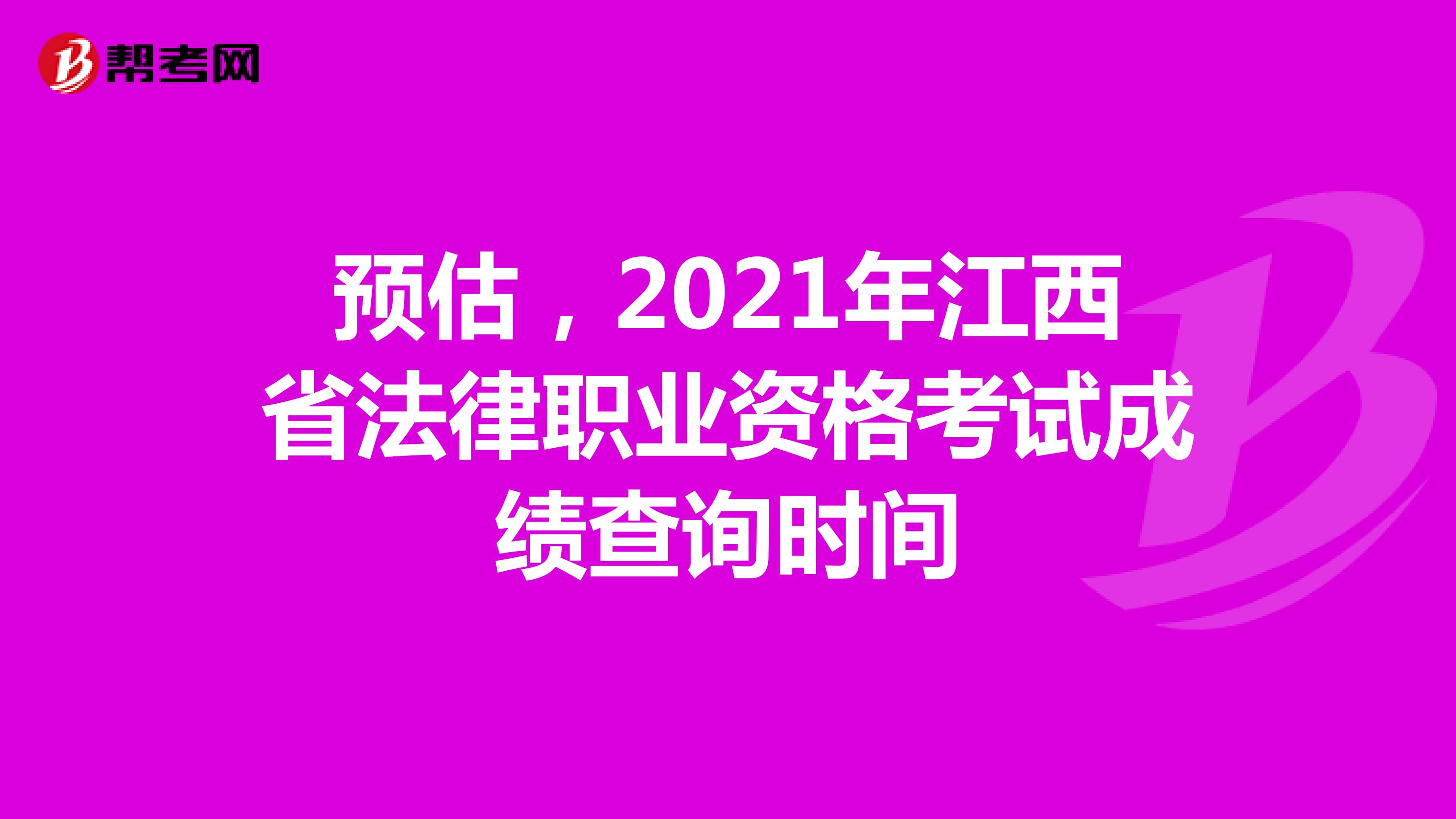 预估，2021年江西省法律职业资格考试成绩查询时间
