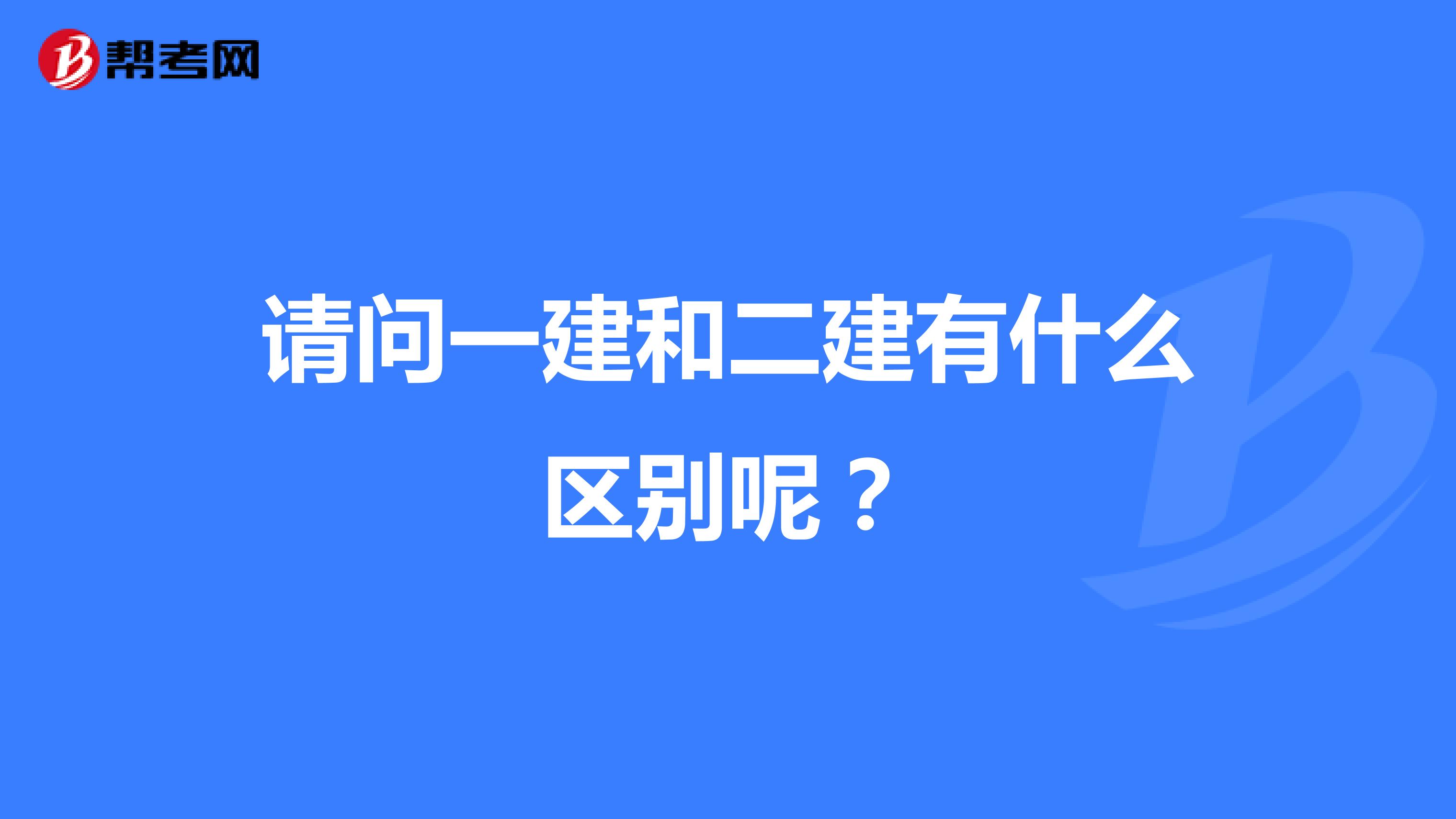 请问一建和二建有什么区别呢?