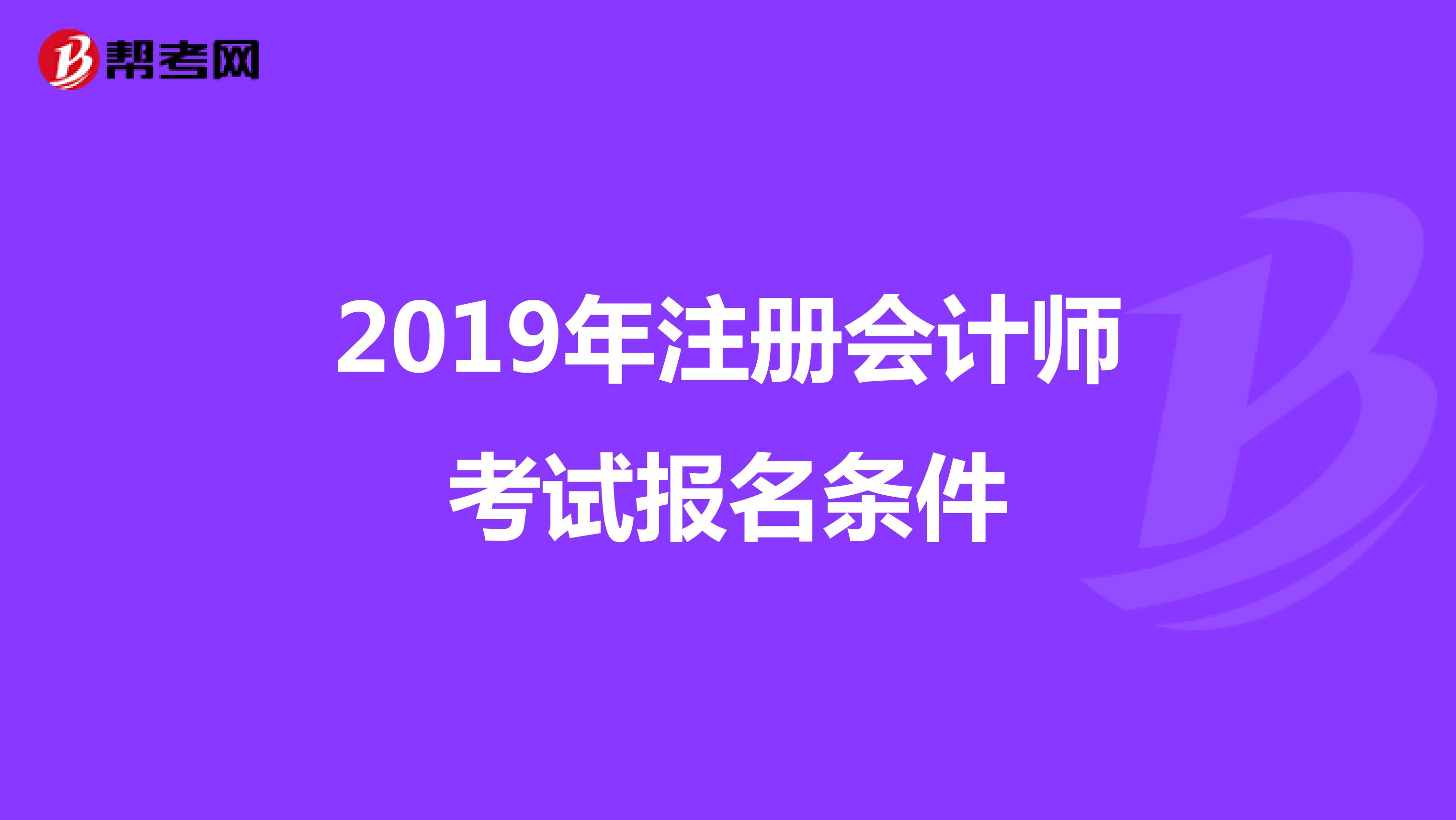 2019年注冊(cè)會(huì)計(jì)師考試報(bào)名條件