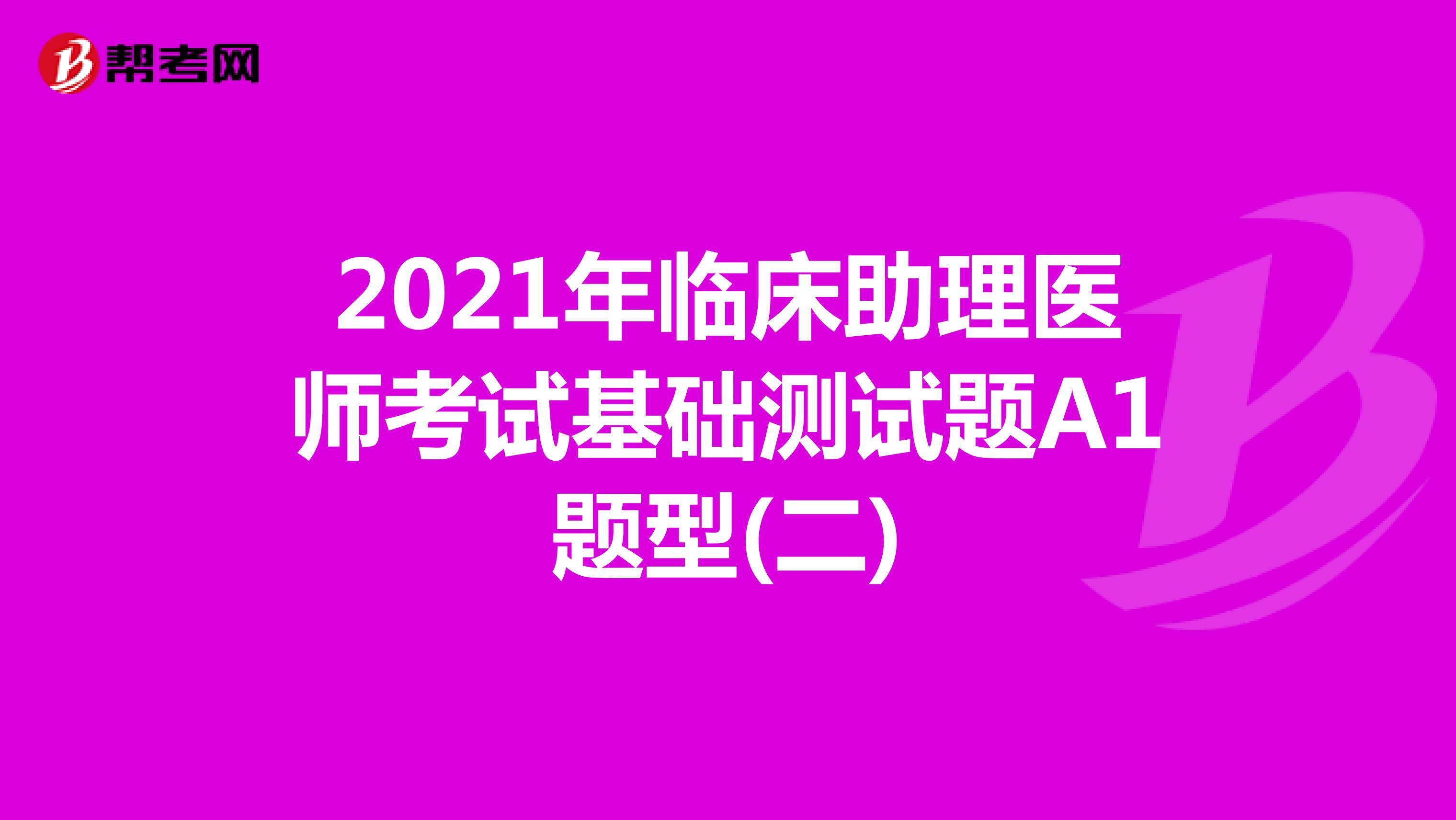 2021年臨床助理醫師考試基礎測試題A1題型(二)