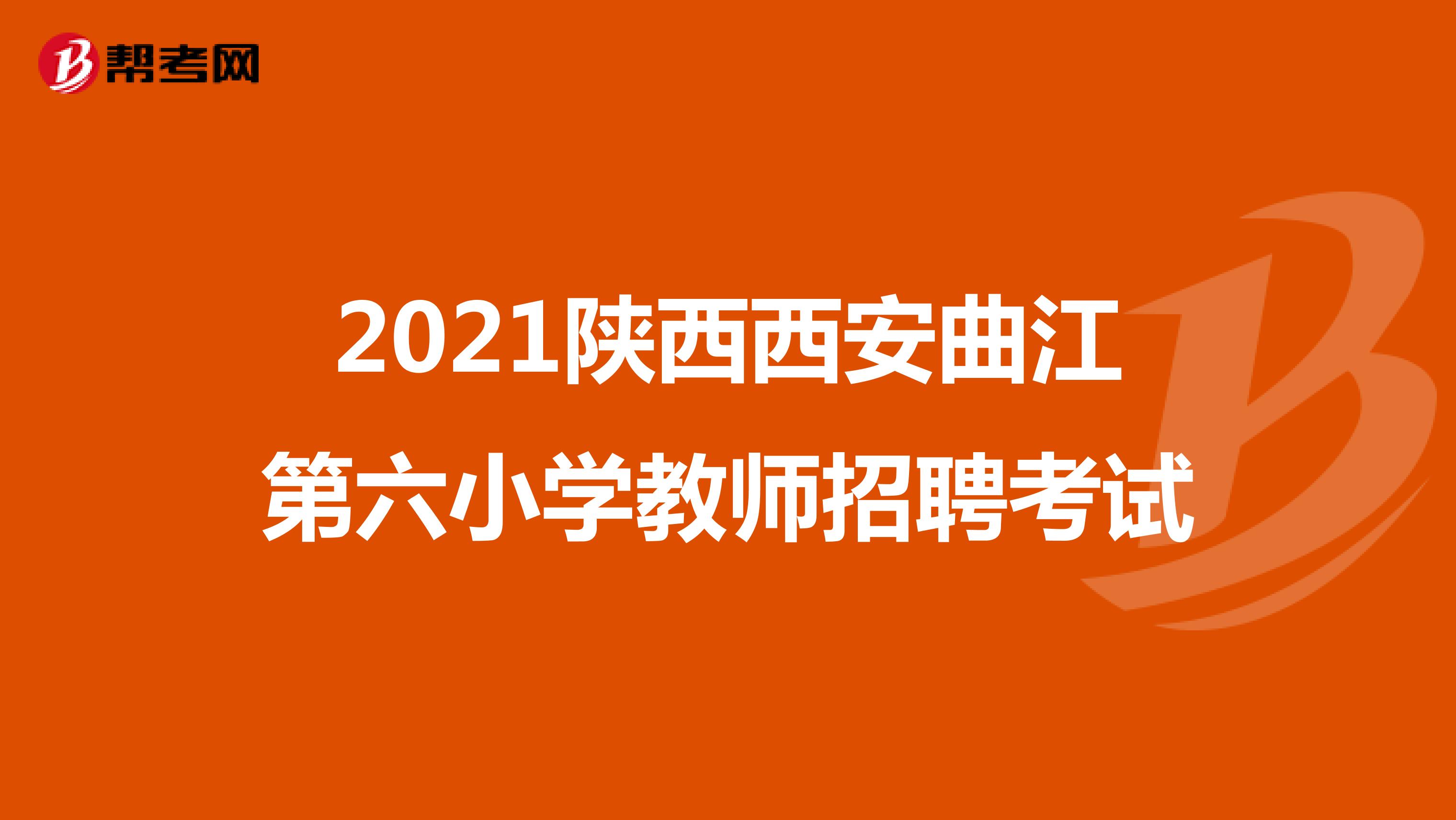 2021陕西西安曲江第六小学教师招聘考试