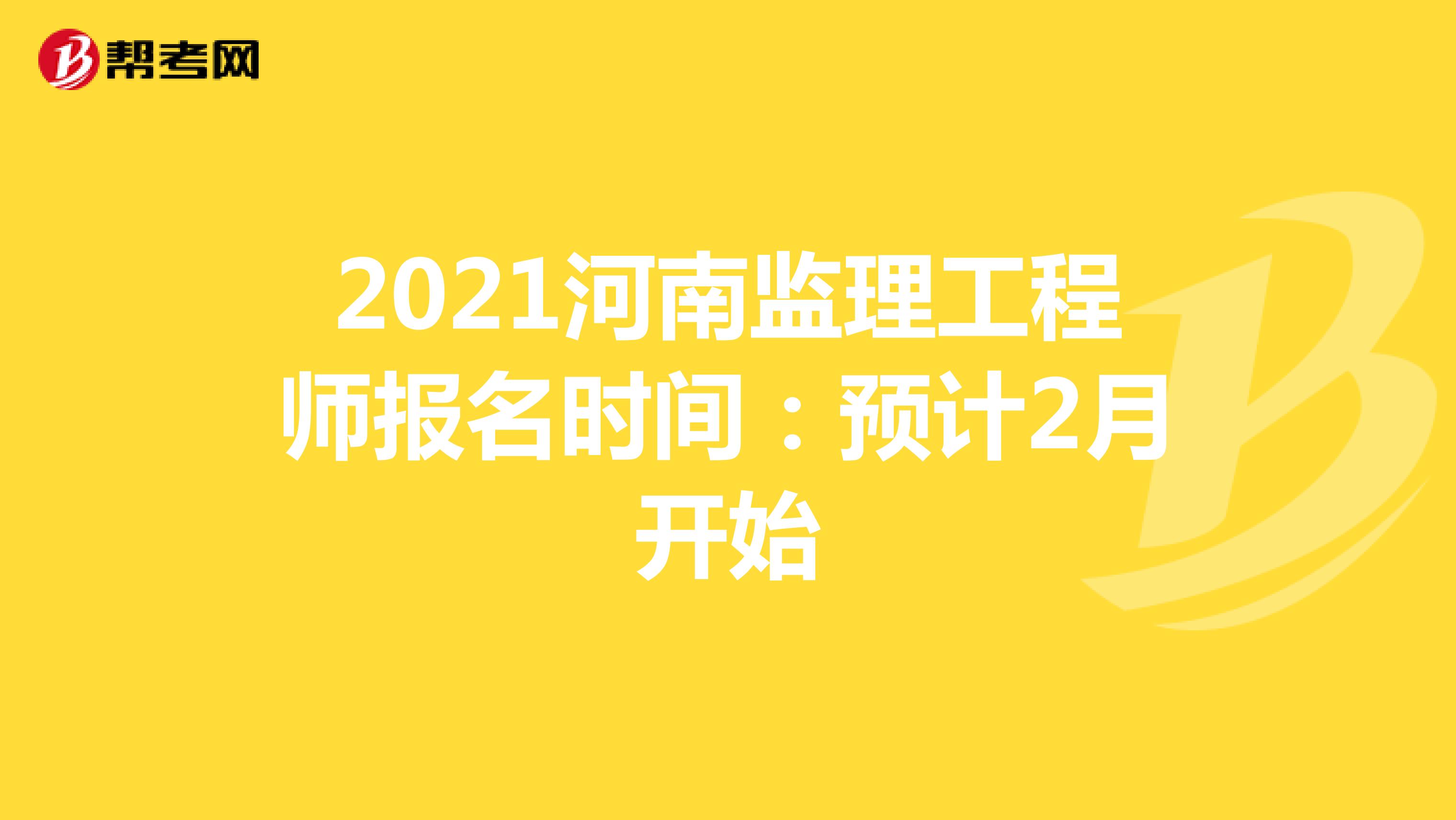 2021河南监理工程师报名时间：预计2月开始