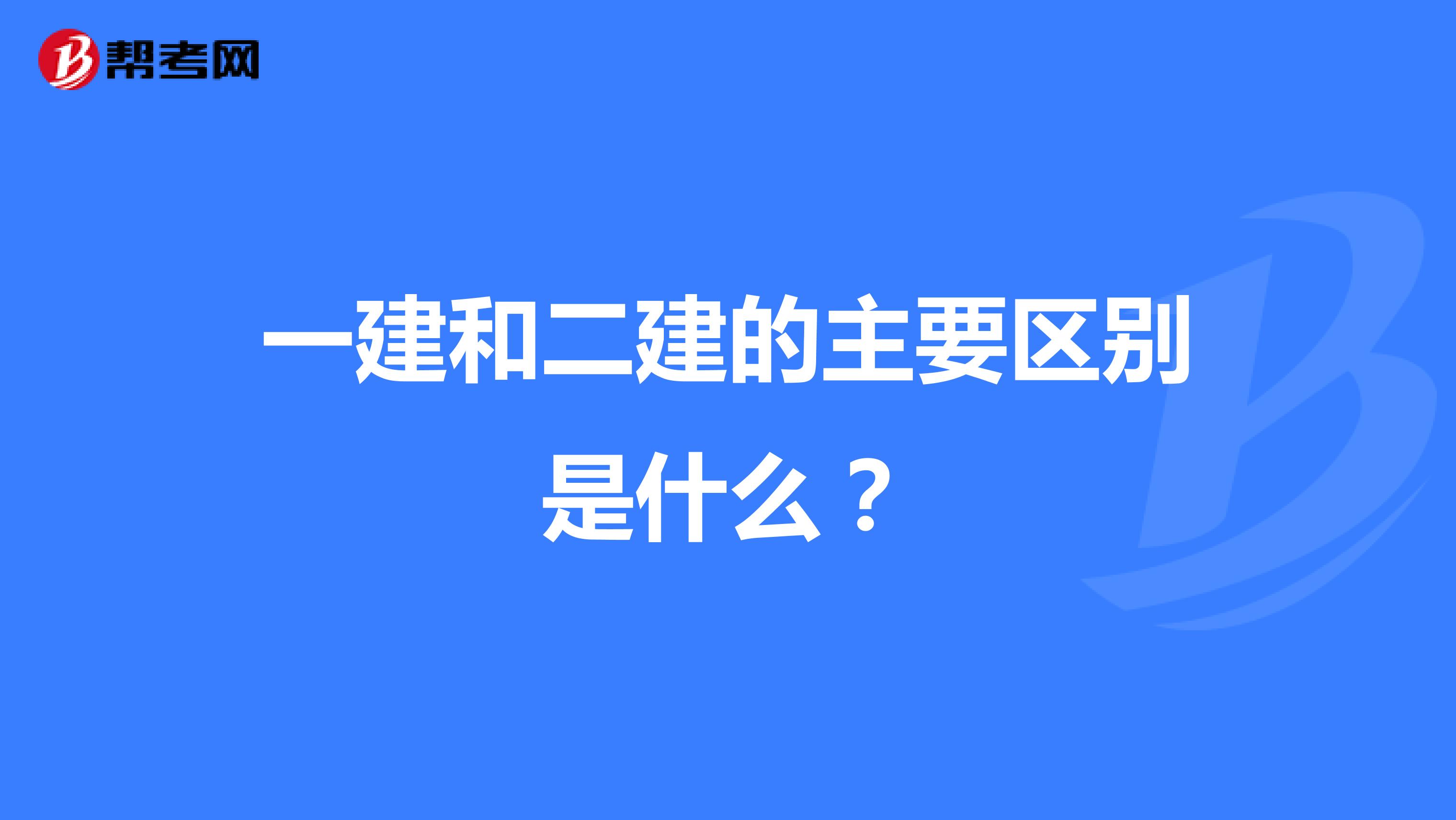 一建和二建的主要区别是什么?