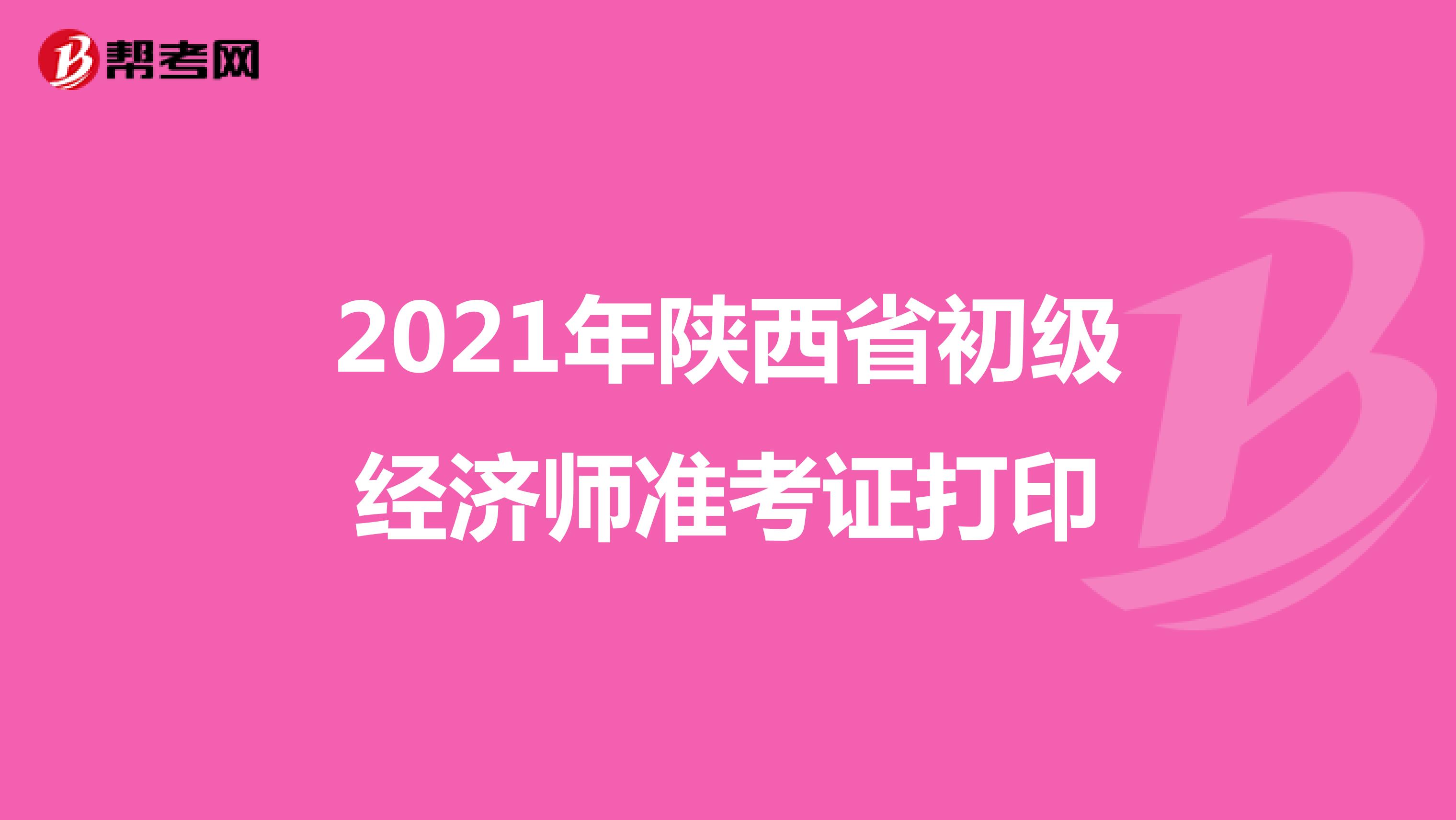 2021年陕西省初级经济师准考证打印