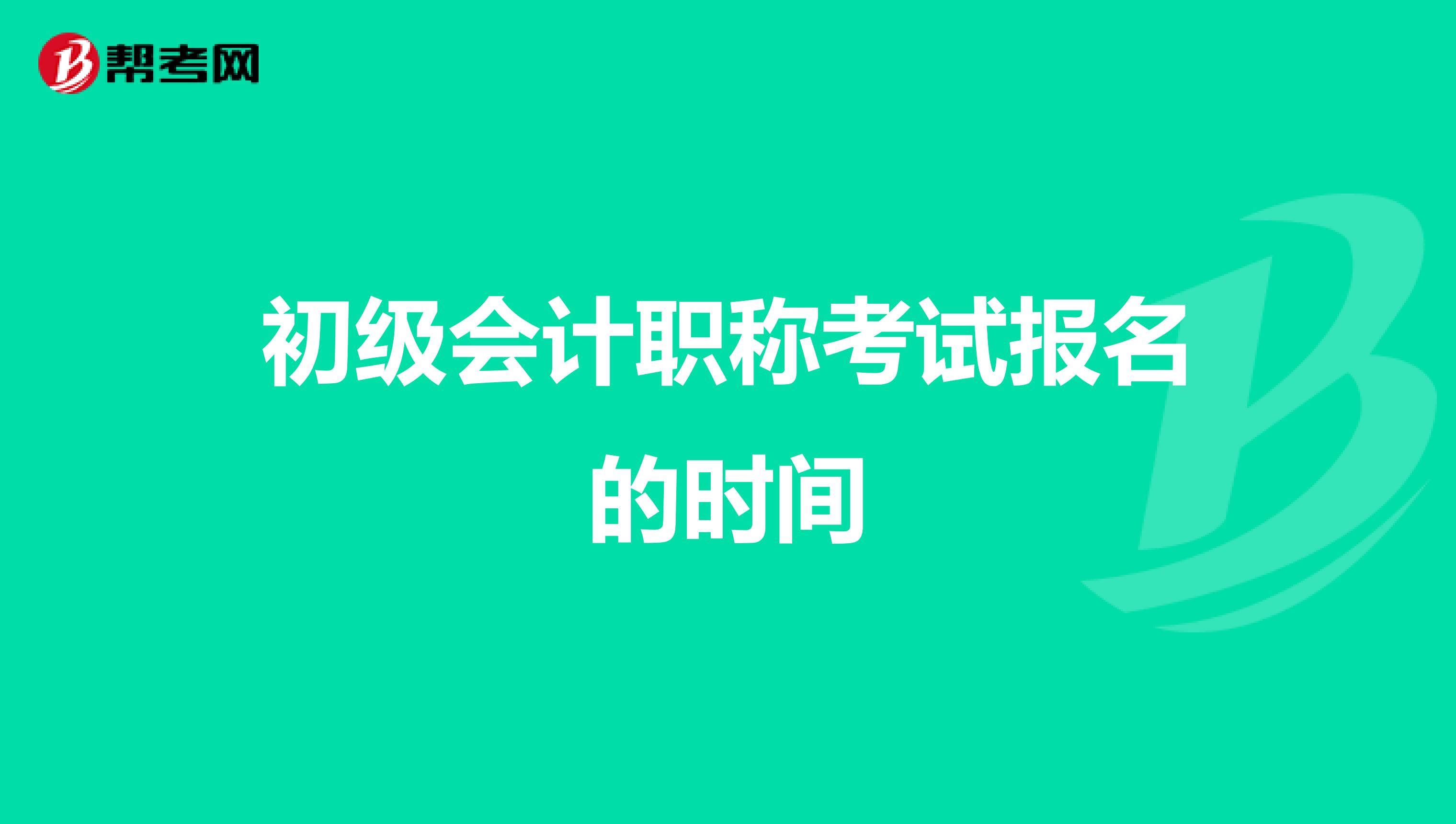 初级会计职称考试报名的时间