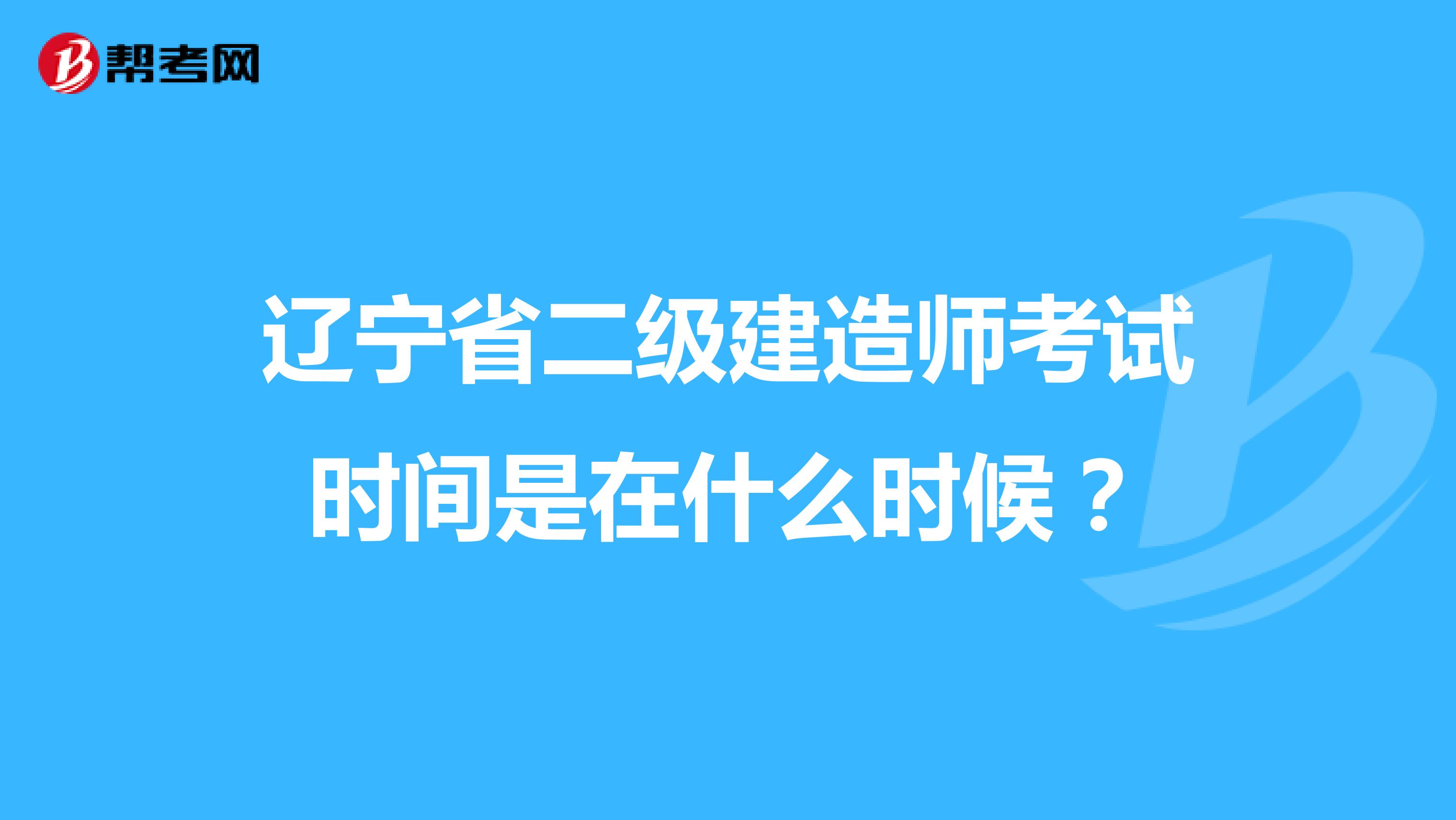 辽宁省二级建造师考试时间是在什么时候？