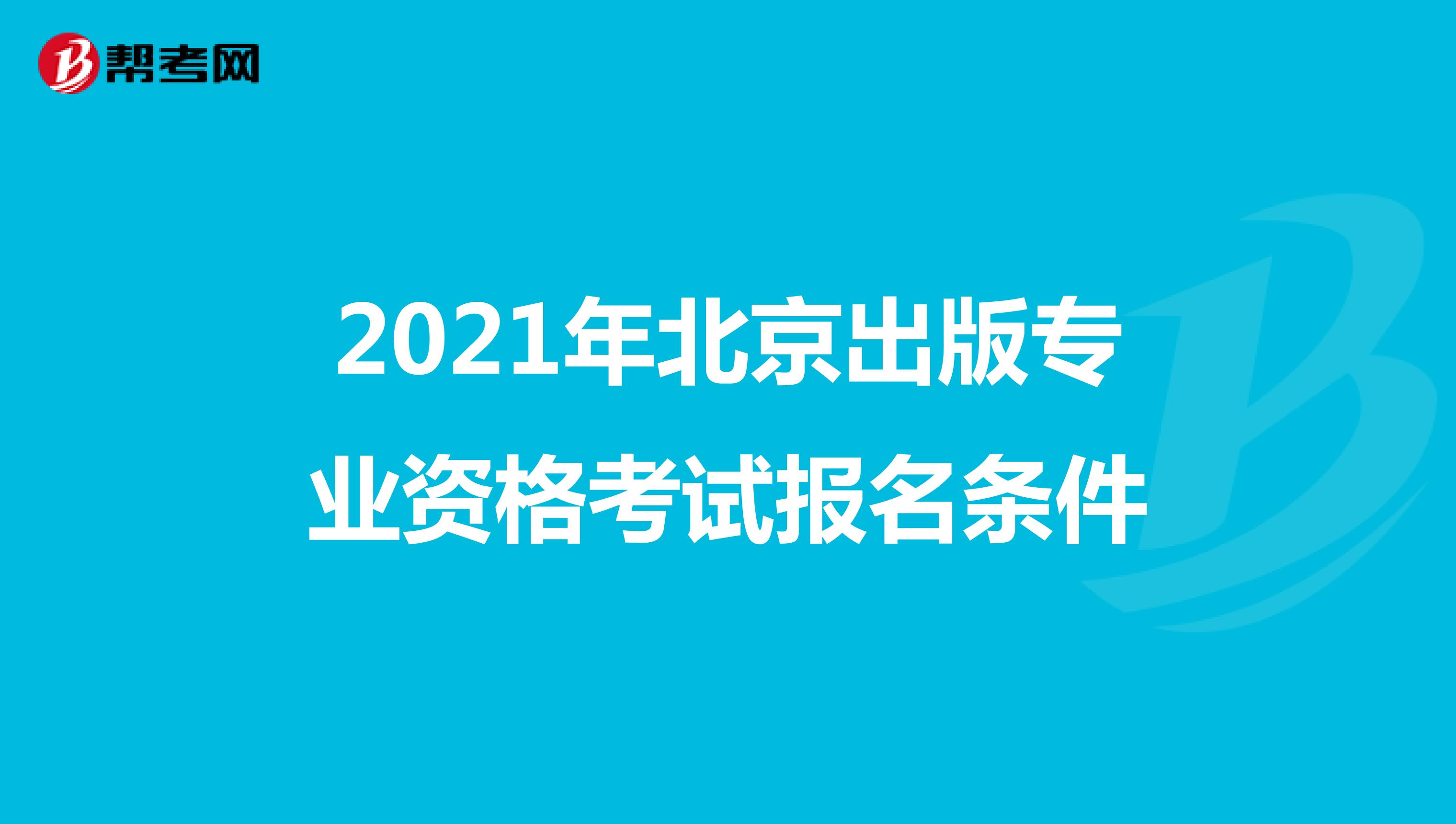 2021年北京出版专业资格考试报名条件