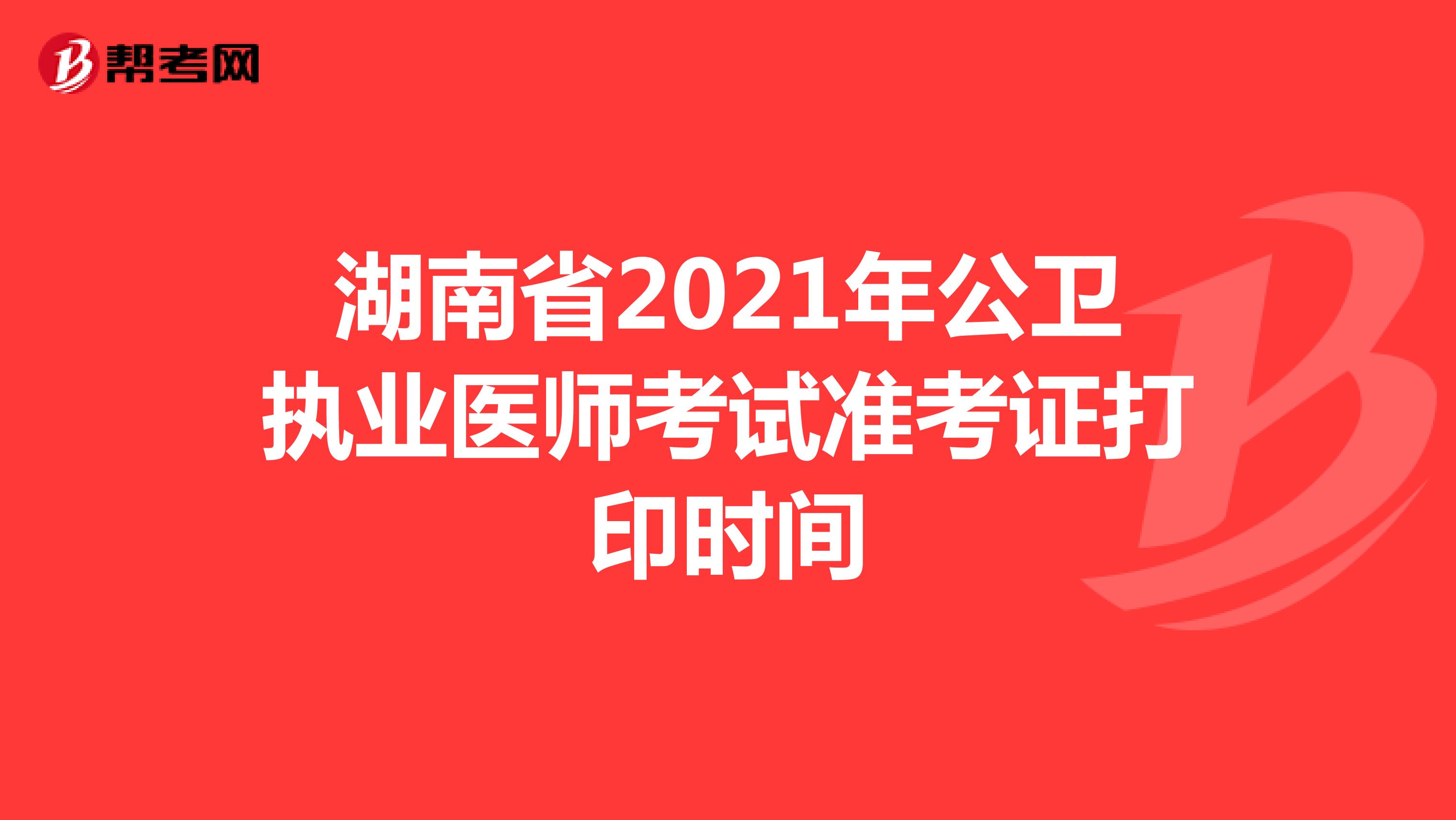 湖南省2021年公卫执业医师考试准考证打印时间