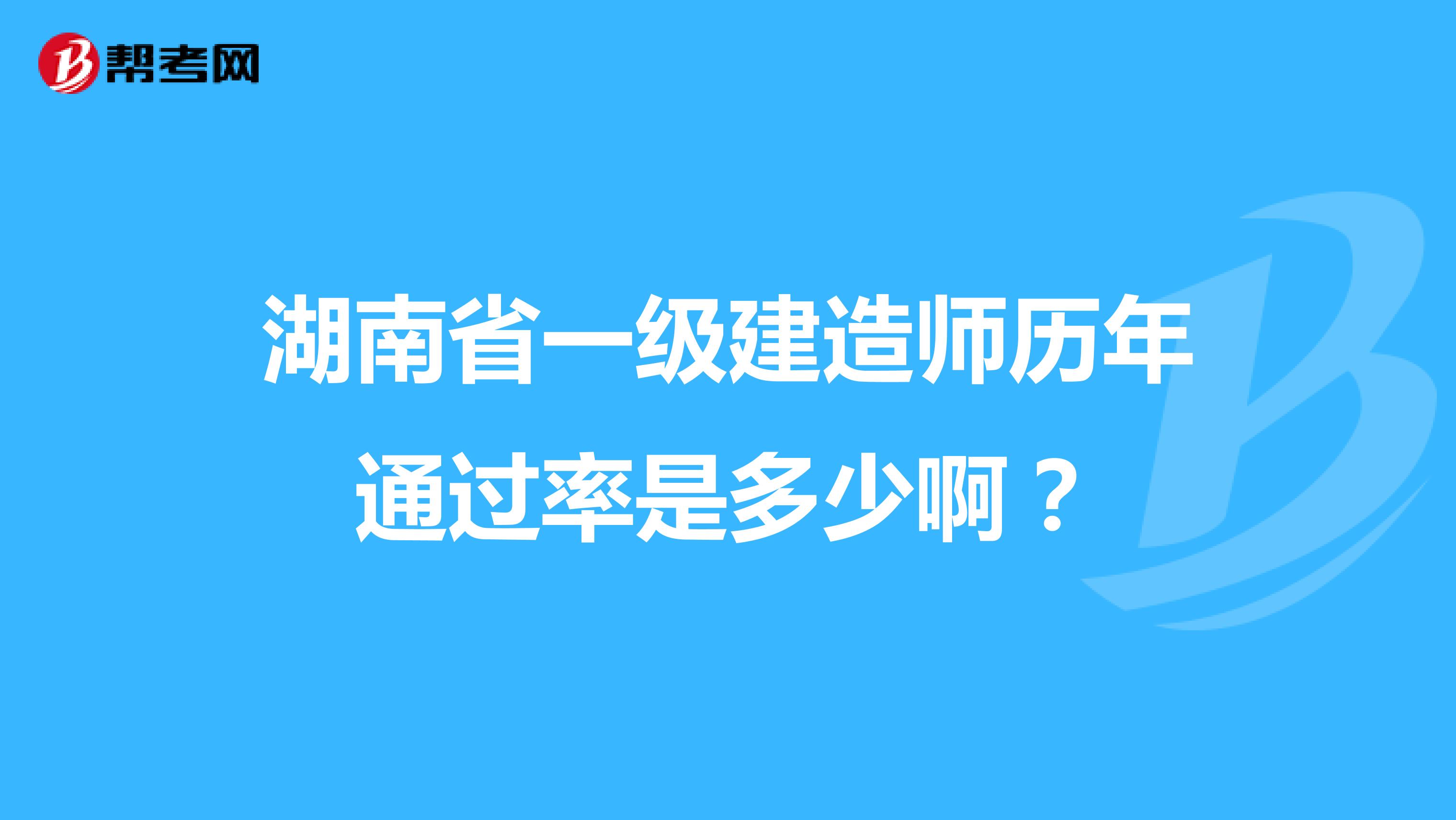 湖南省一级建造师历年通过率是多少啊？