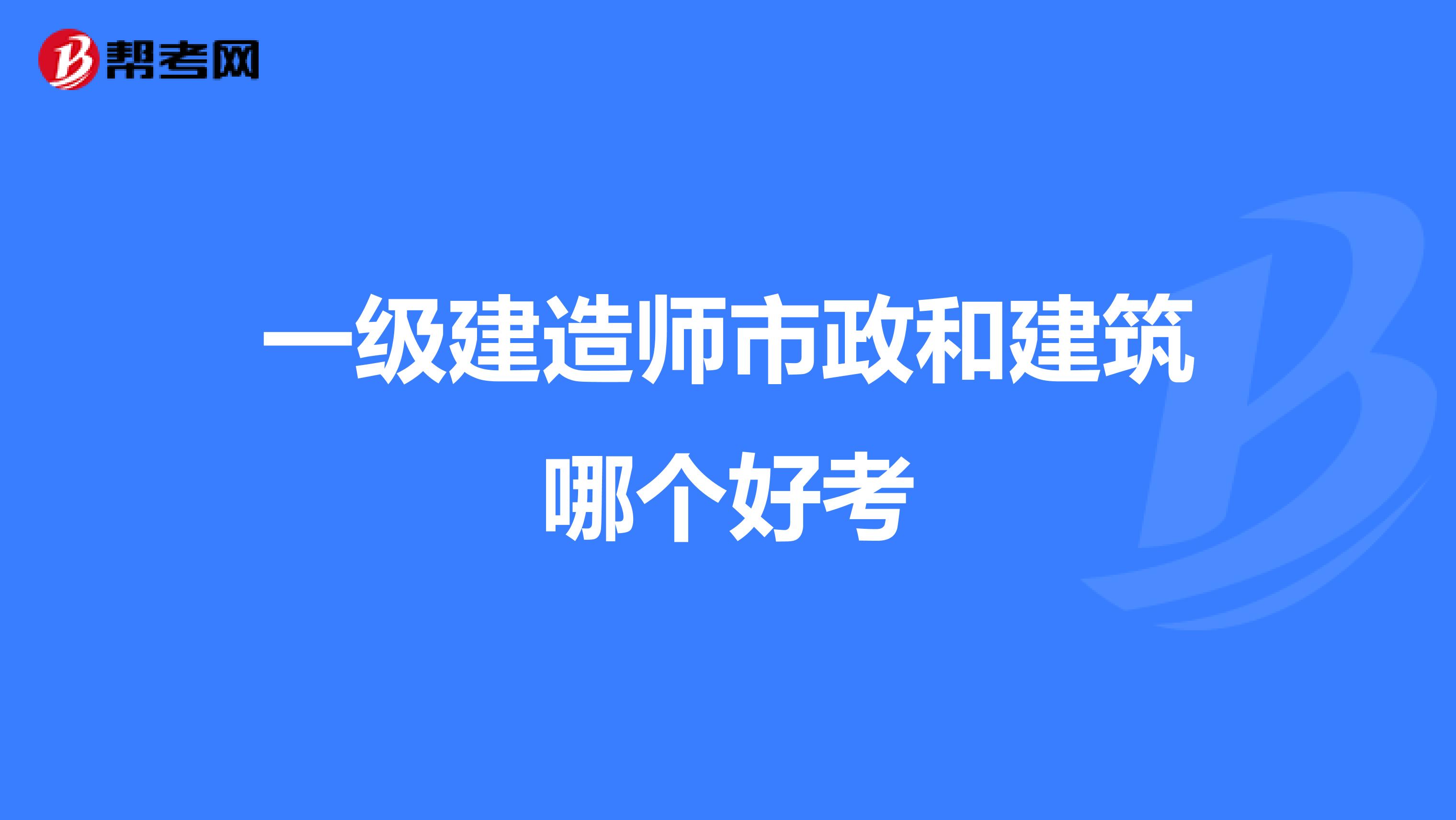 一级建造师市政和建筑哪个好考