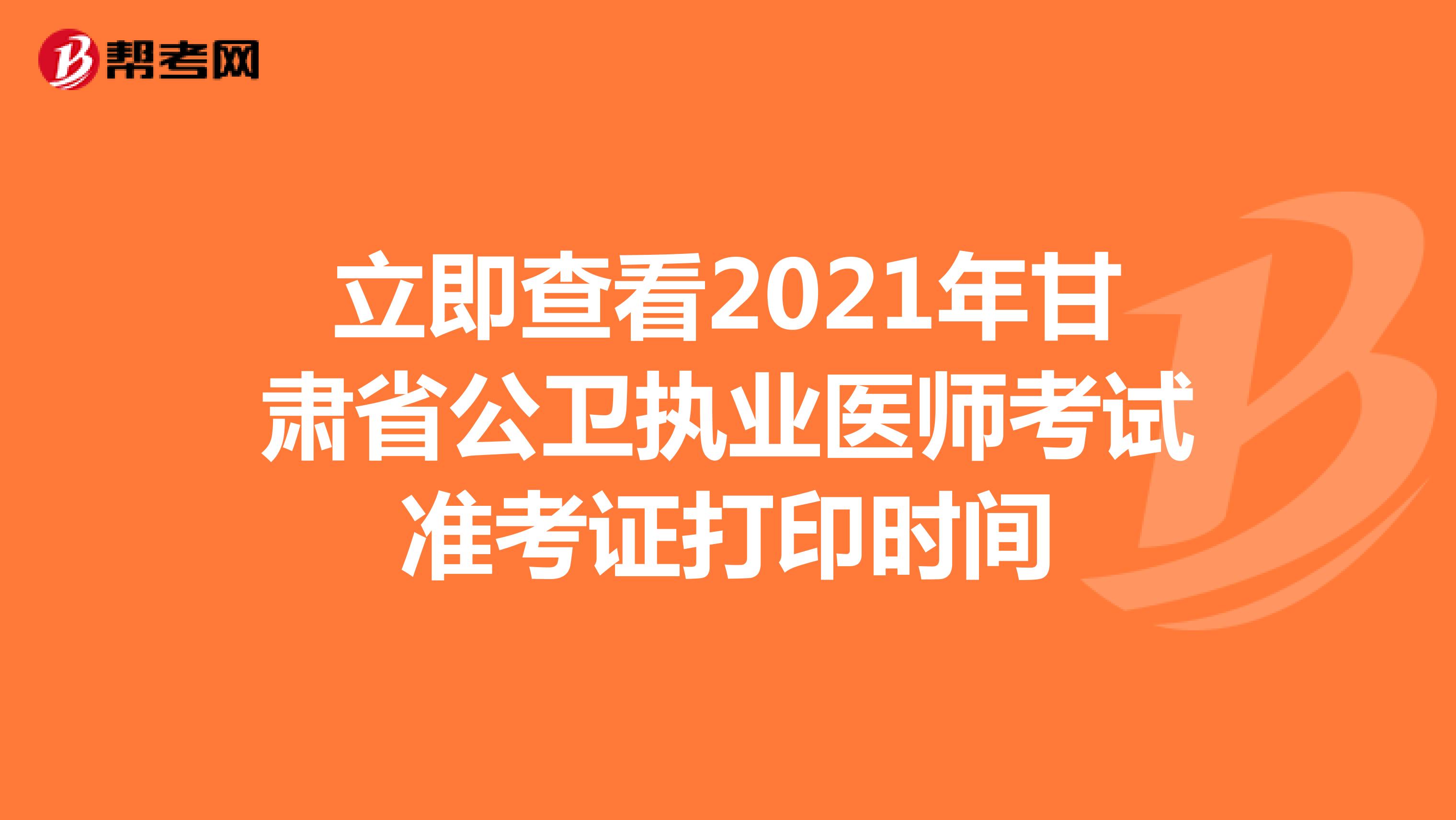 立即查看2021年甘肃省公卫执业医师考试准考证打印时间