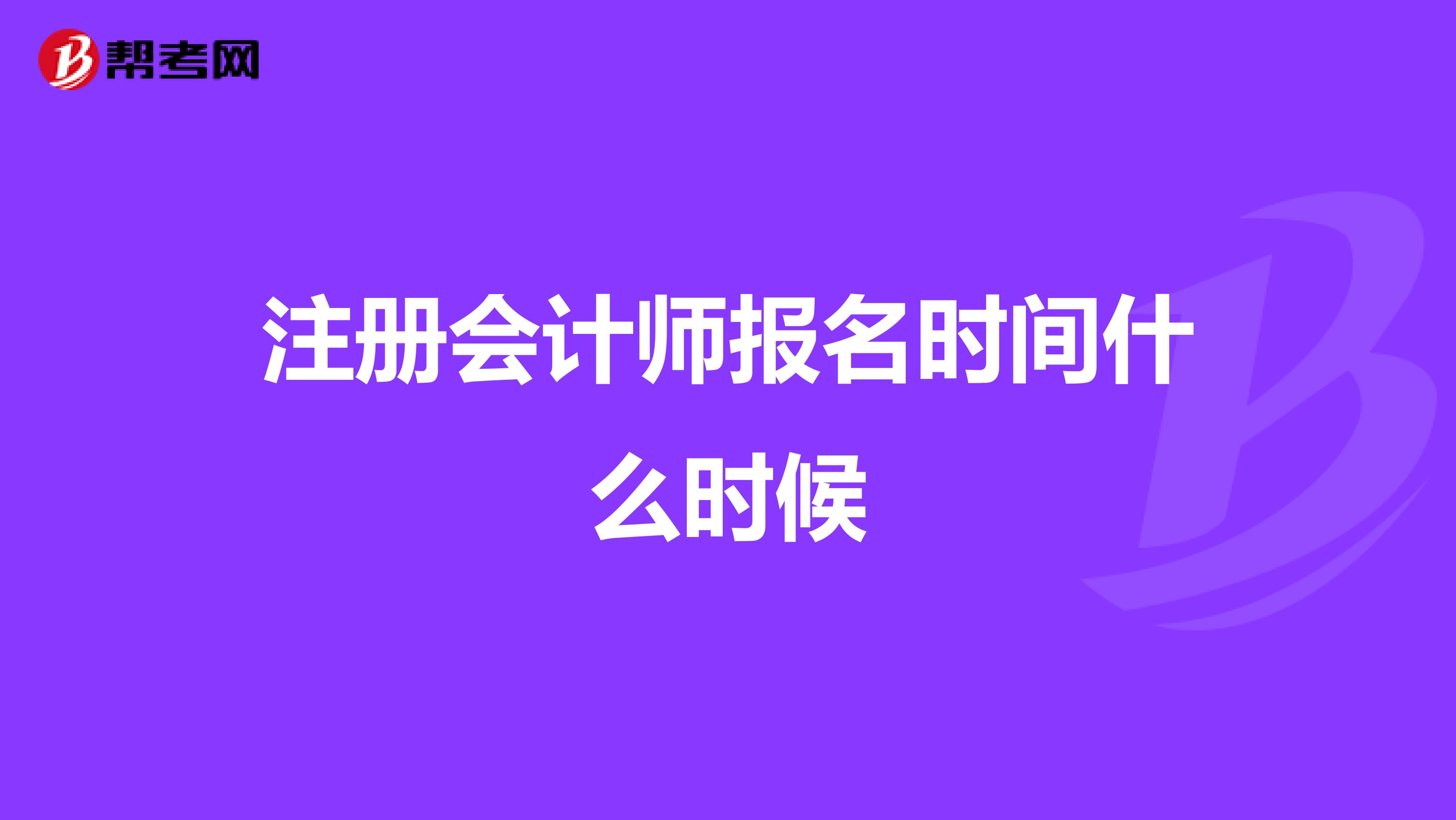 注冊(cè)會(huì)計(jì)師報(bào)名時(shí)間什么時(shí)候