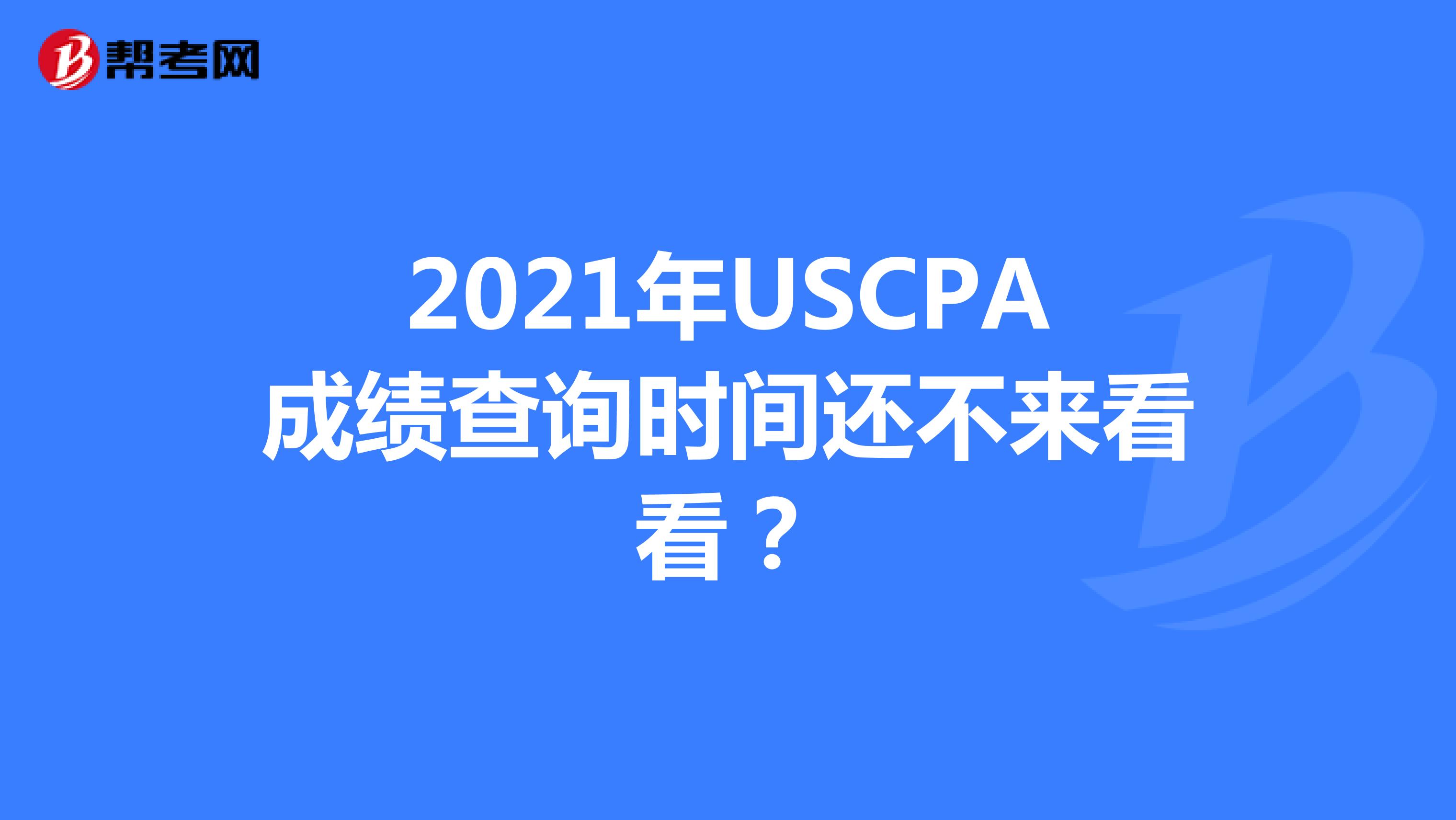 2021年USCPA成绩查询时间还不来看看？