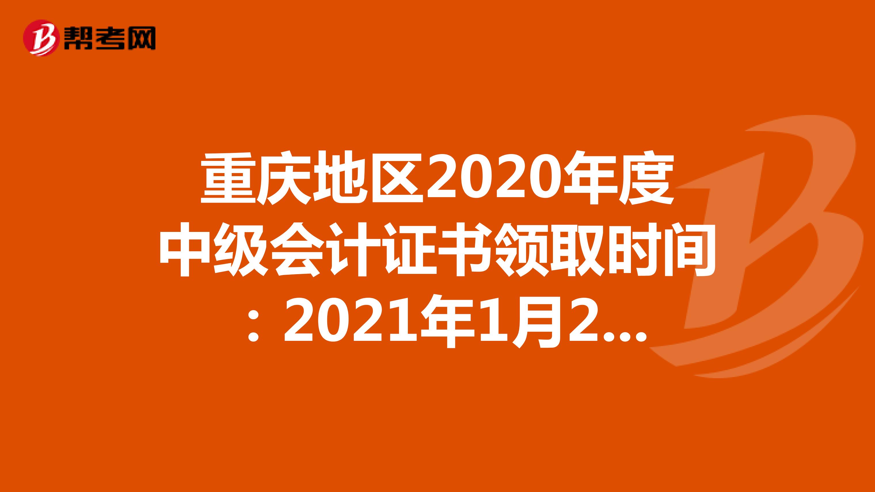 重庆地区2020年度中级会计证书领取时间：2021年1月25日起