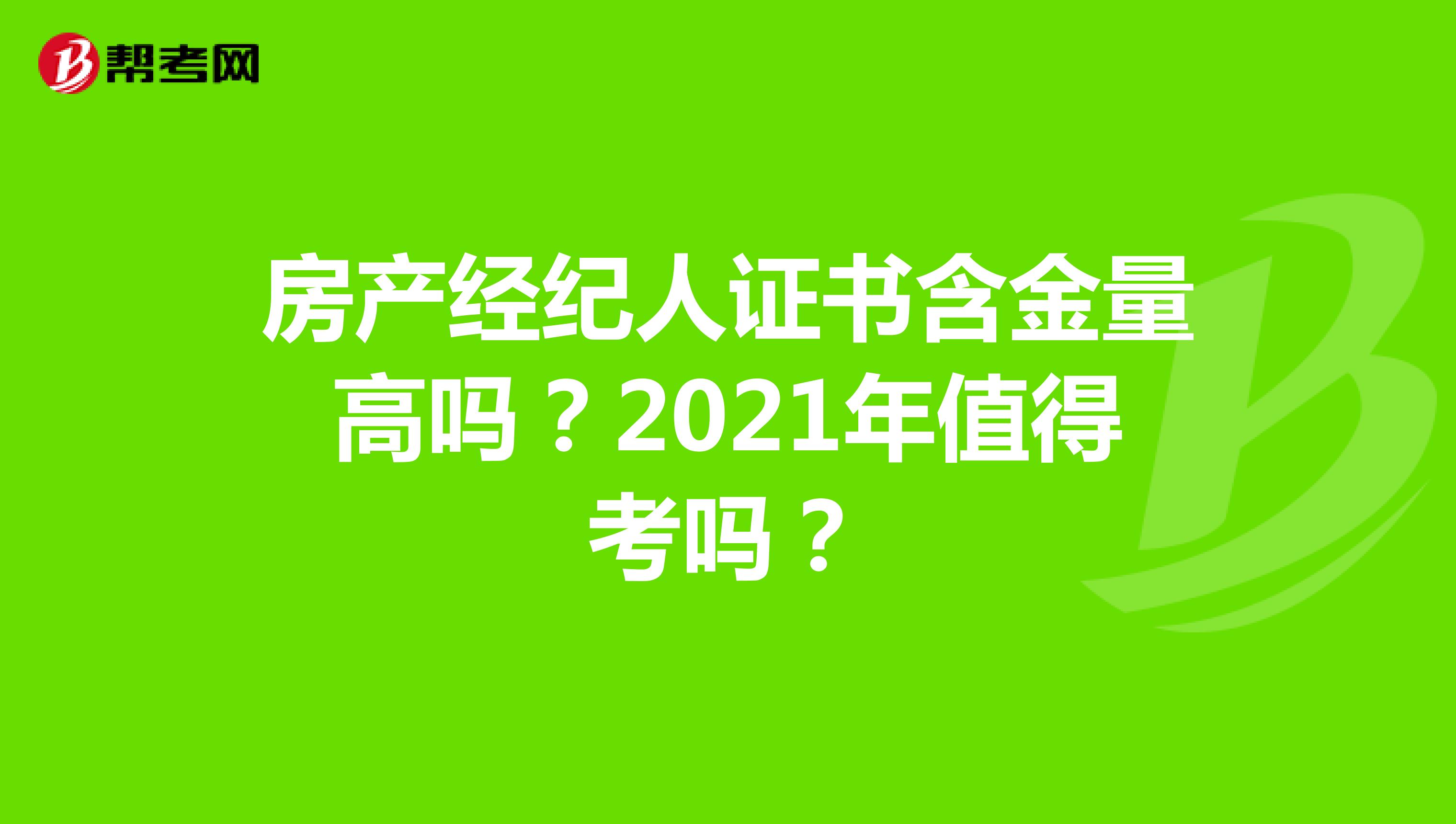 房产经纪人证书含金量高吗？2021年值得考吗？