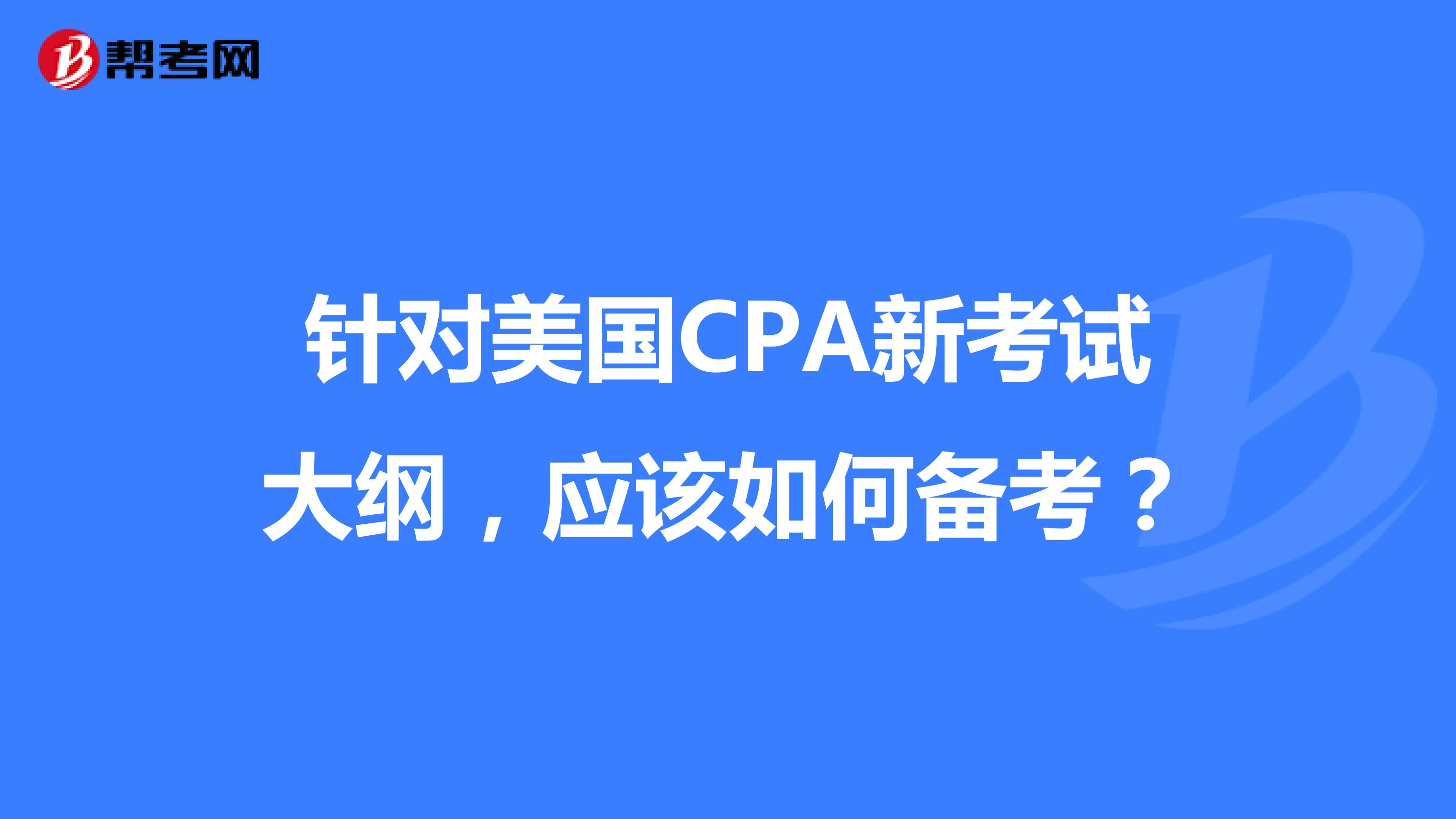 针对美国CPA新考试大纲，应该如何备考？