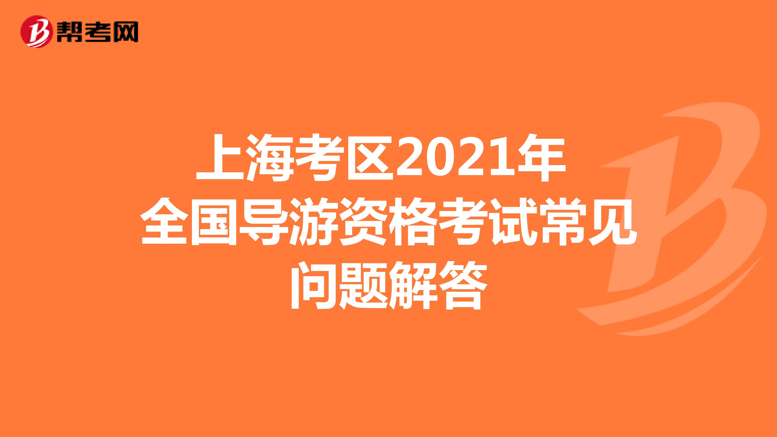 上海考区2021年全国导游资格考试常见问题解答