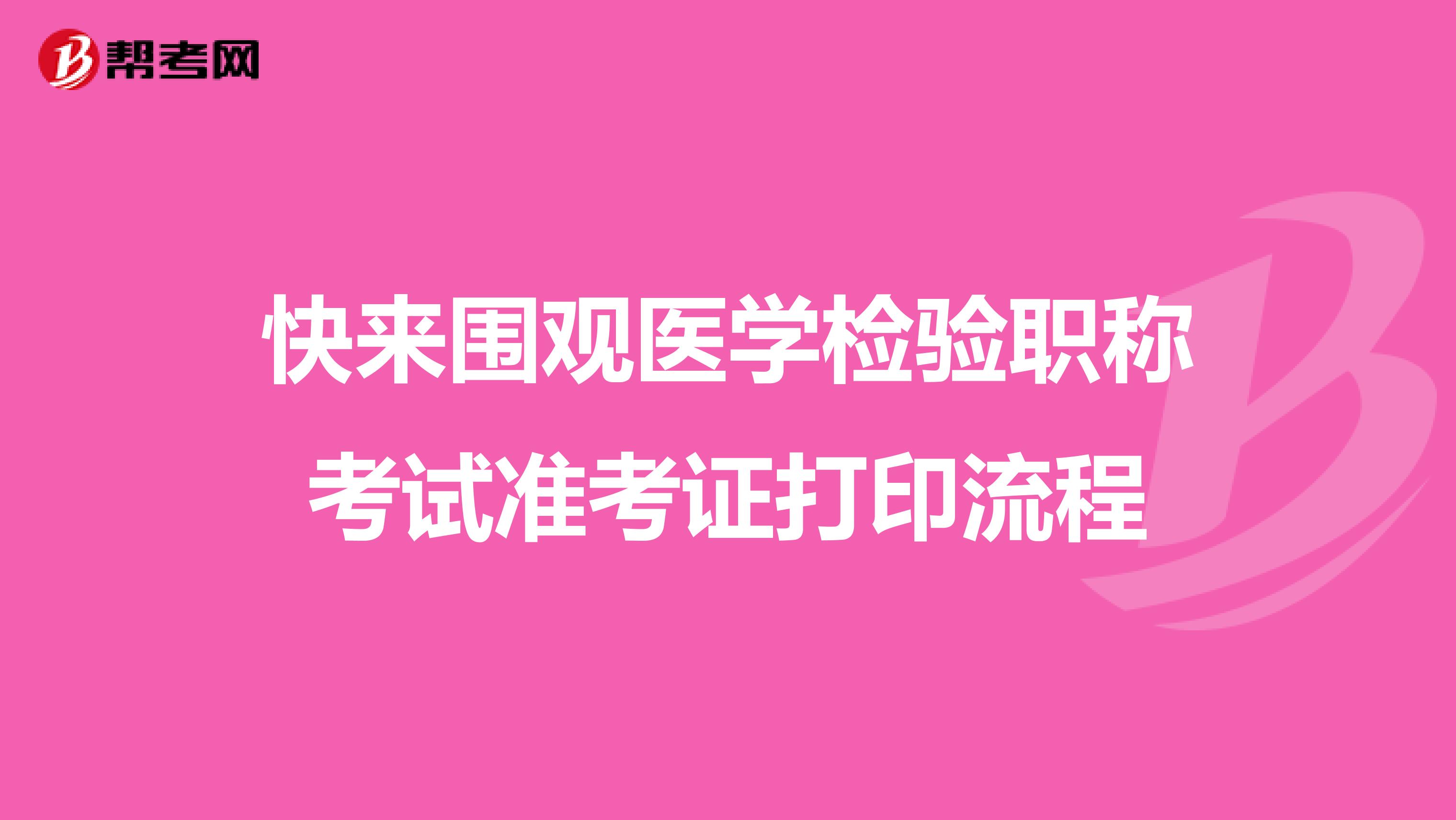 快来围观医学检验职称考试准考证打印流程