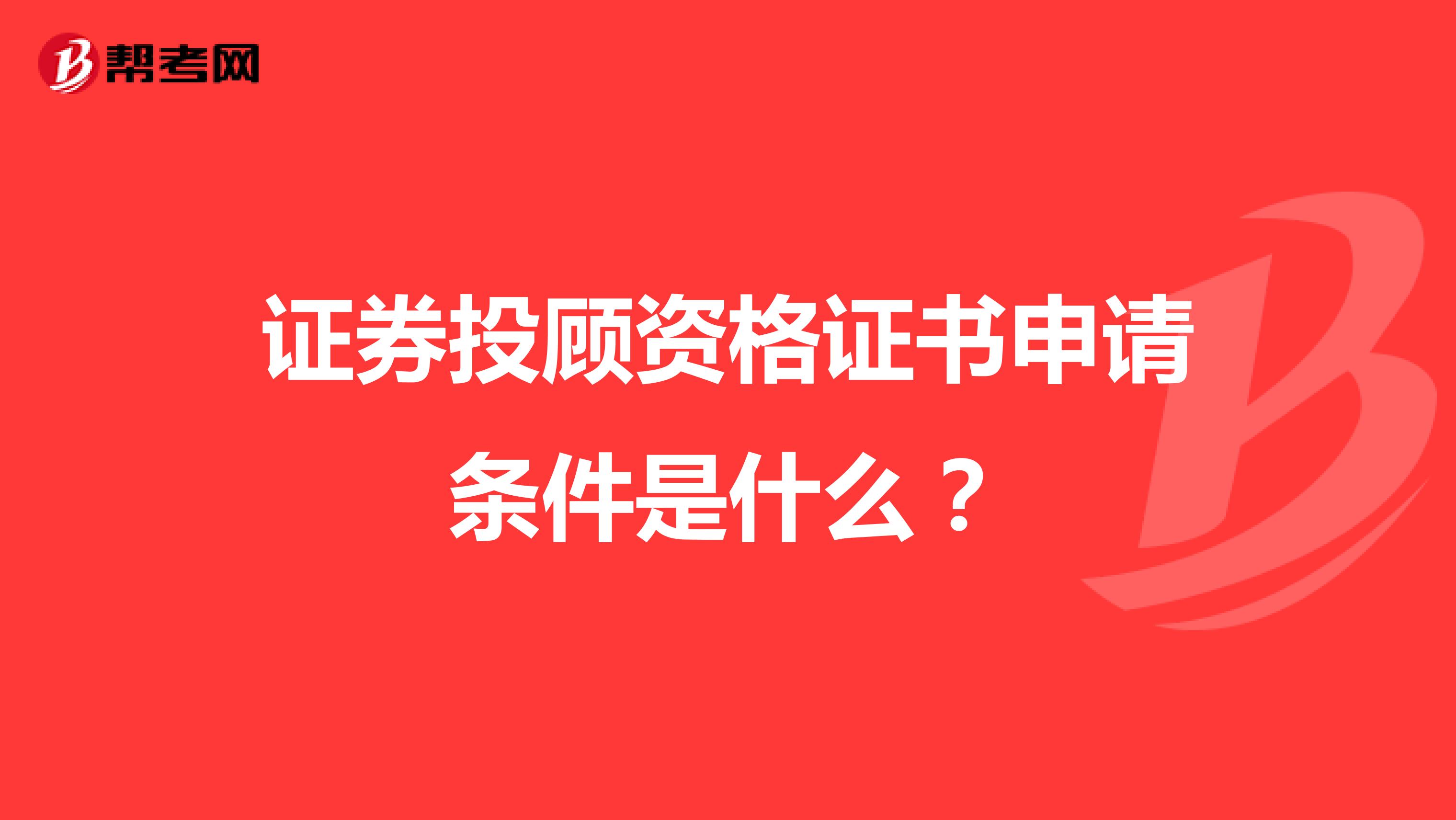 证券投顾资格证书申请条件是什么？