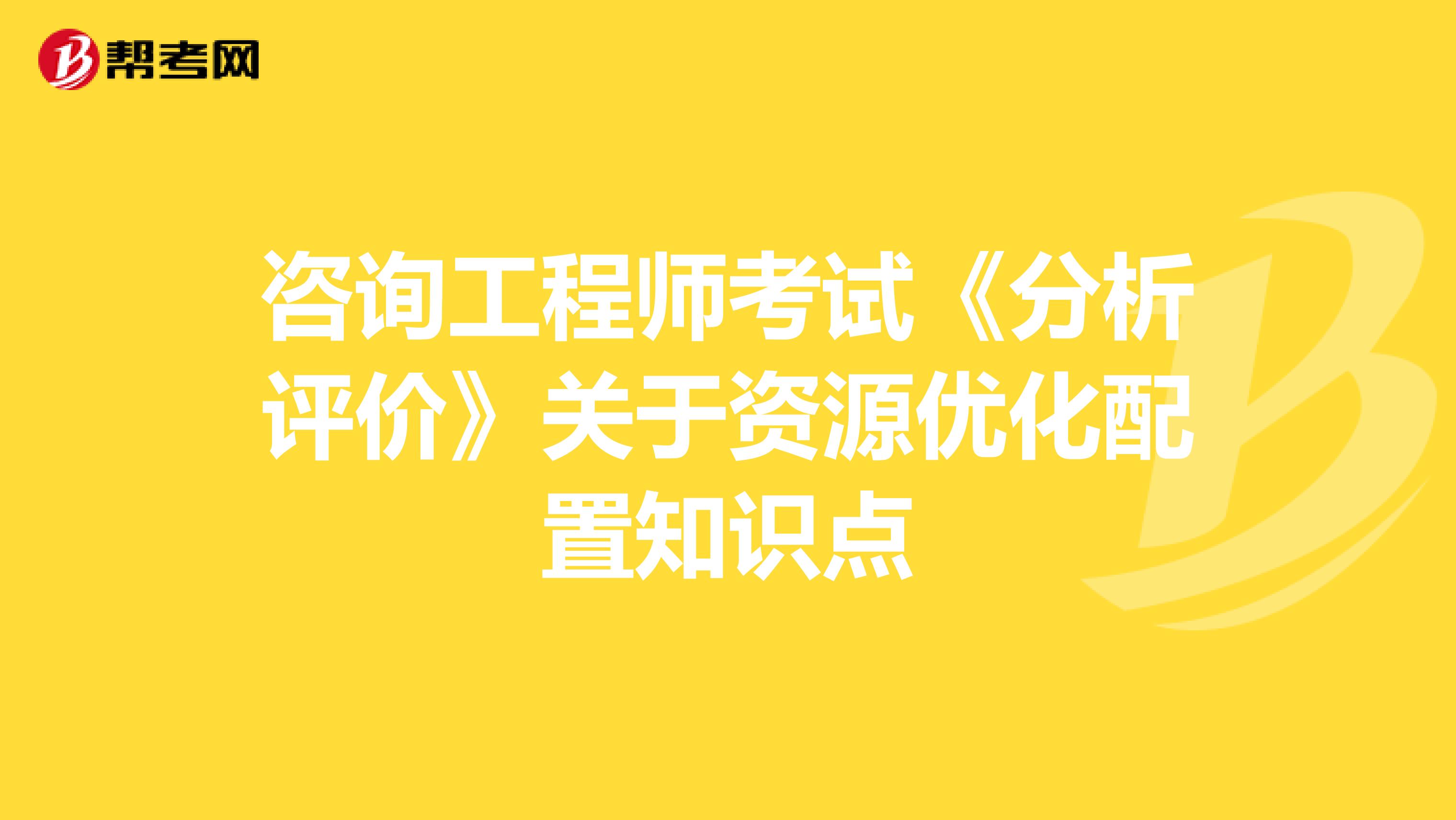 咨询工程师考试《分析评价》关于资源优化配置知识点
