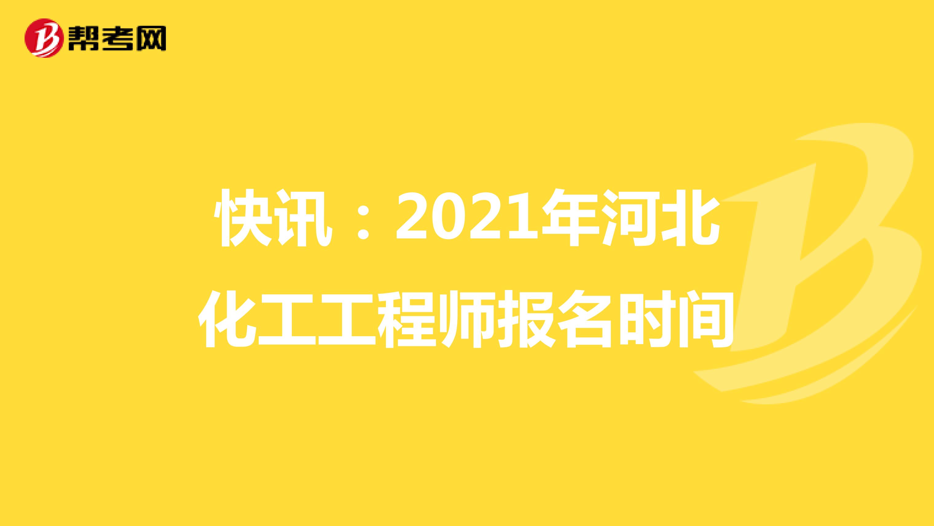 快讯：2021年河北化工工程师报名时间