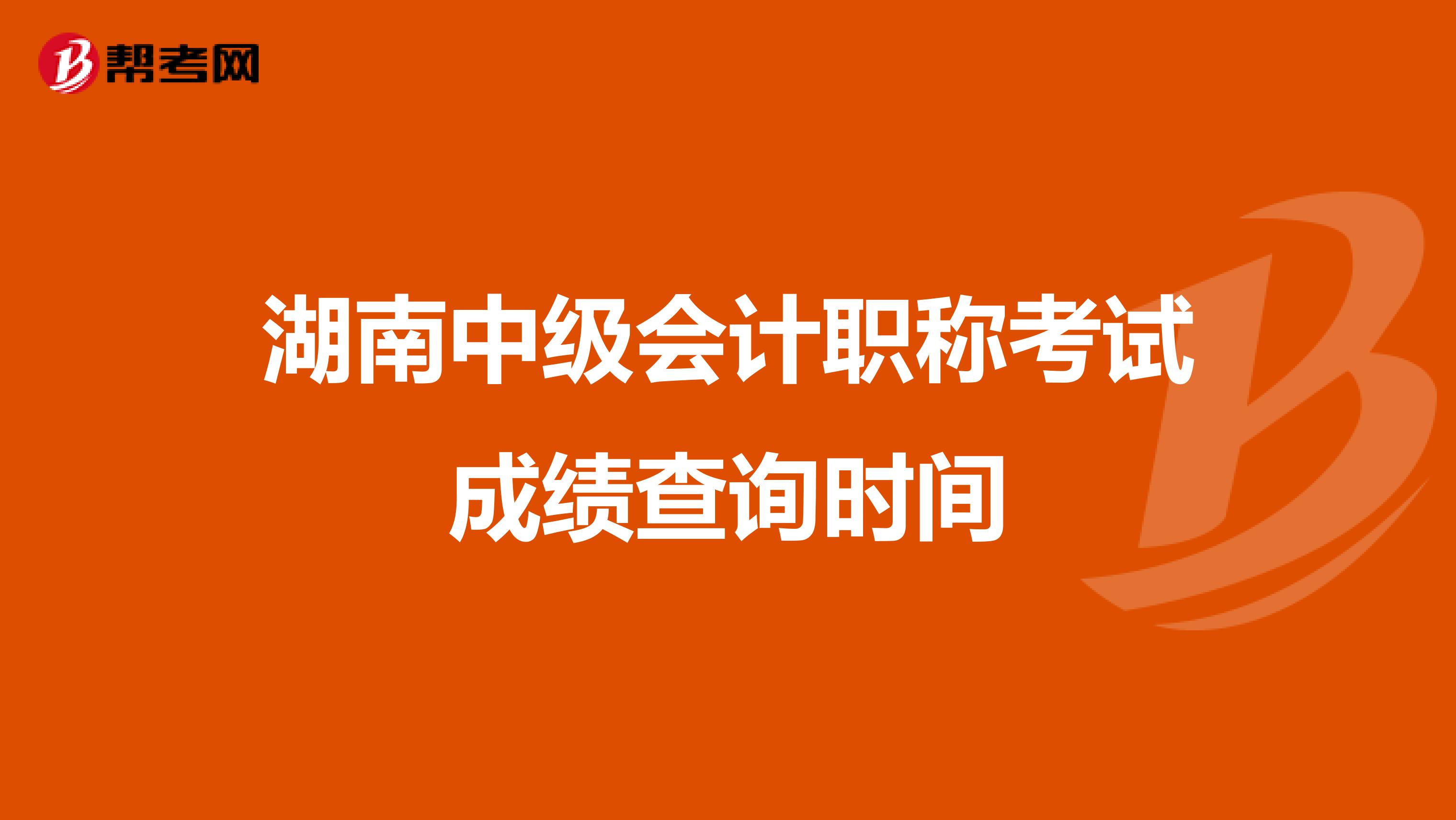 湖南中级会计职称考试成绩查询时间
