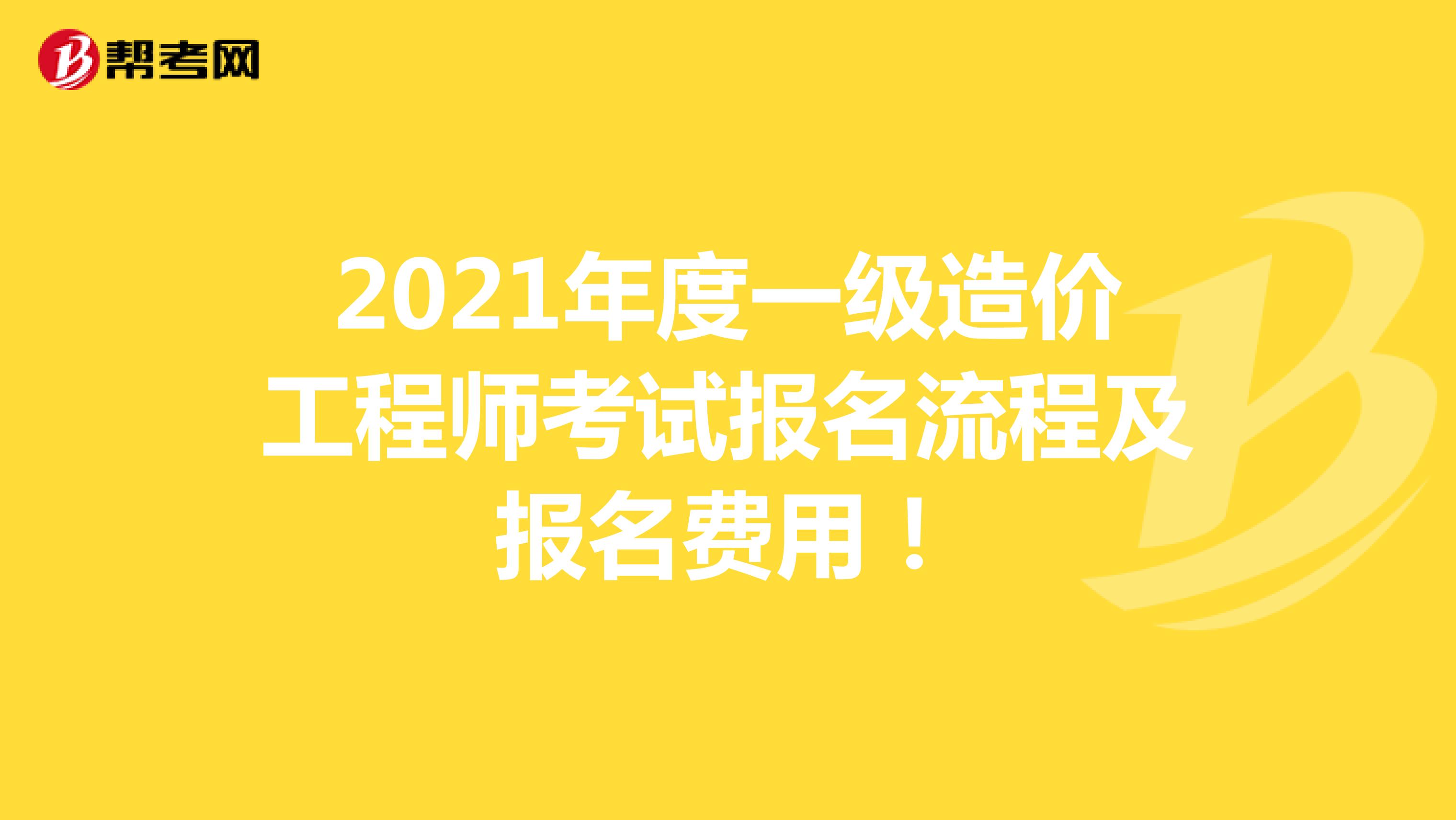 2021年度一级造价工程师考试报名流程及报名费用！