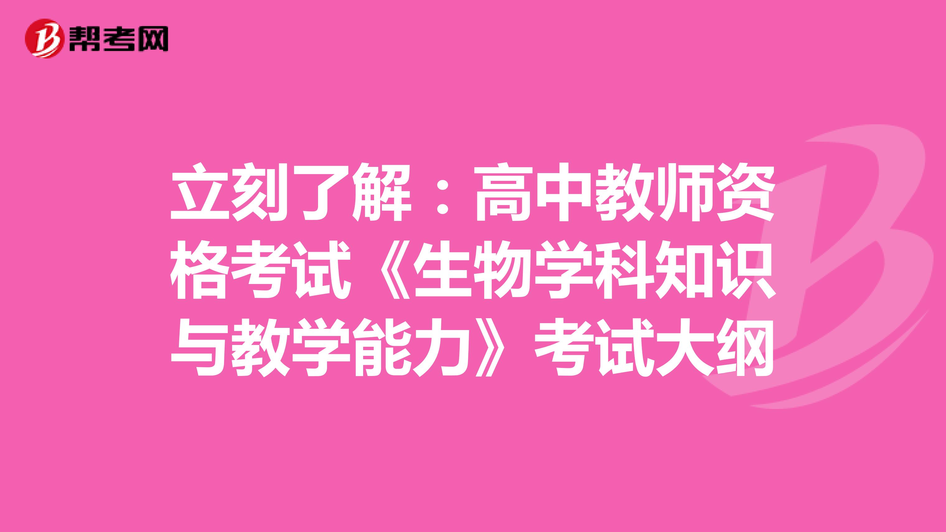 立刻了解：高中教师资格考试《生物学科知识与教学能力》考试大纲