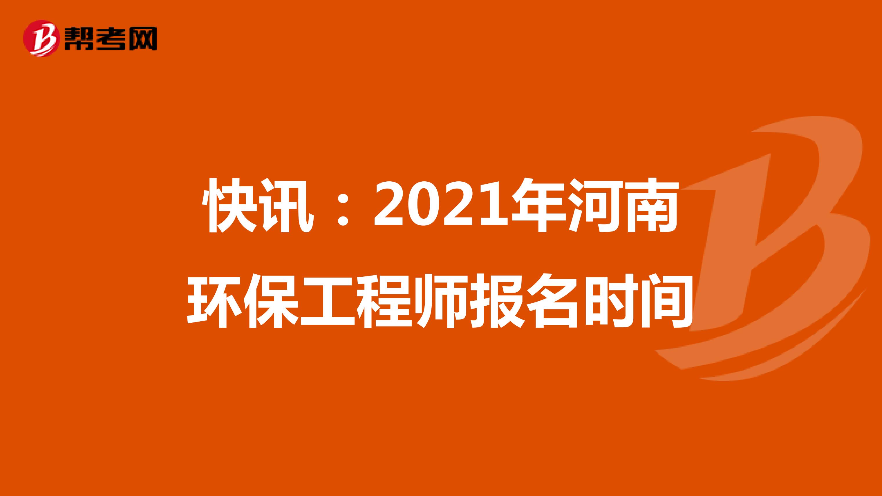 快讯：2021年河南环保工程师报名时间
