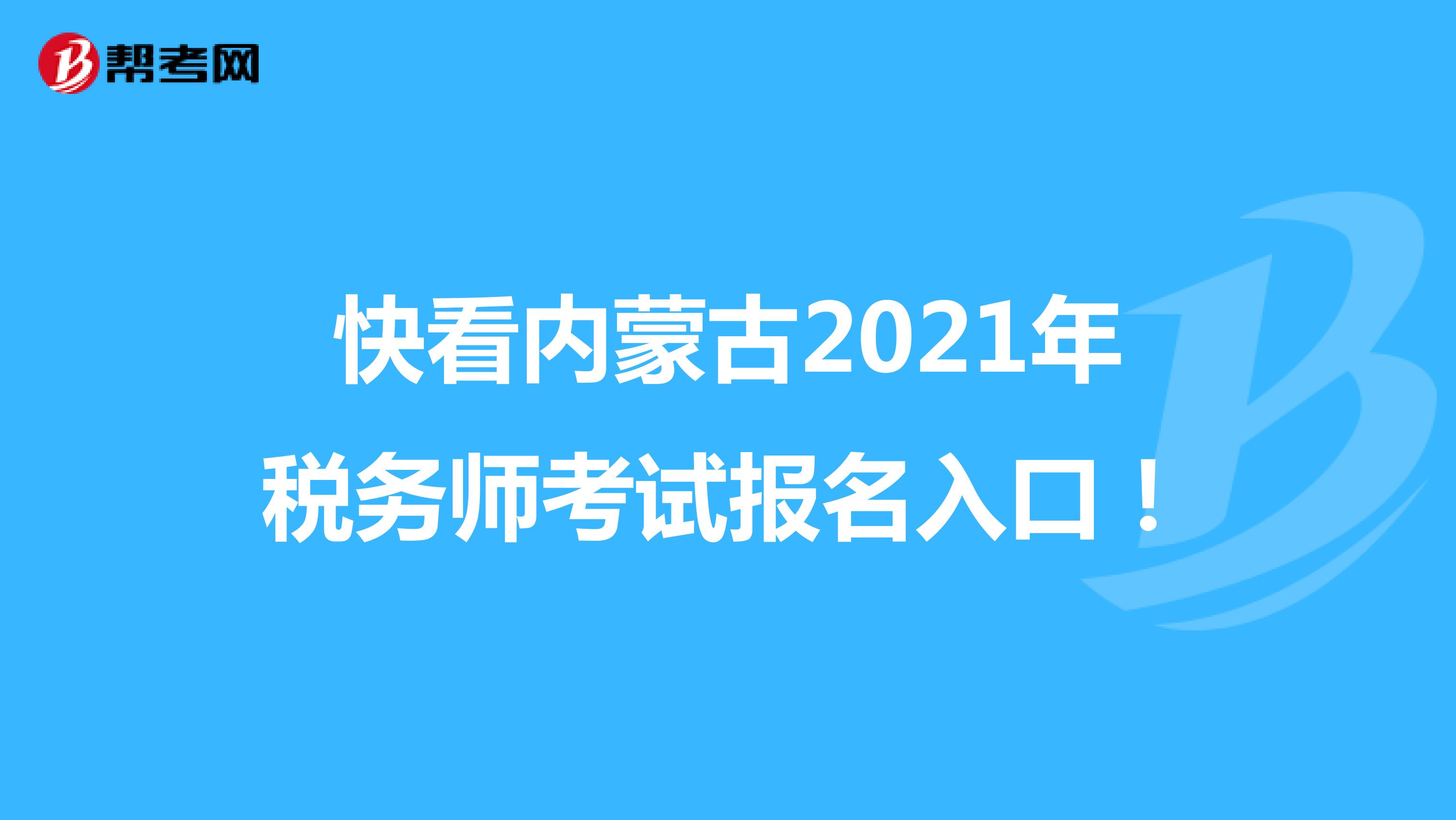 快看内蒙古2021年税务师考试报名入口！
