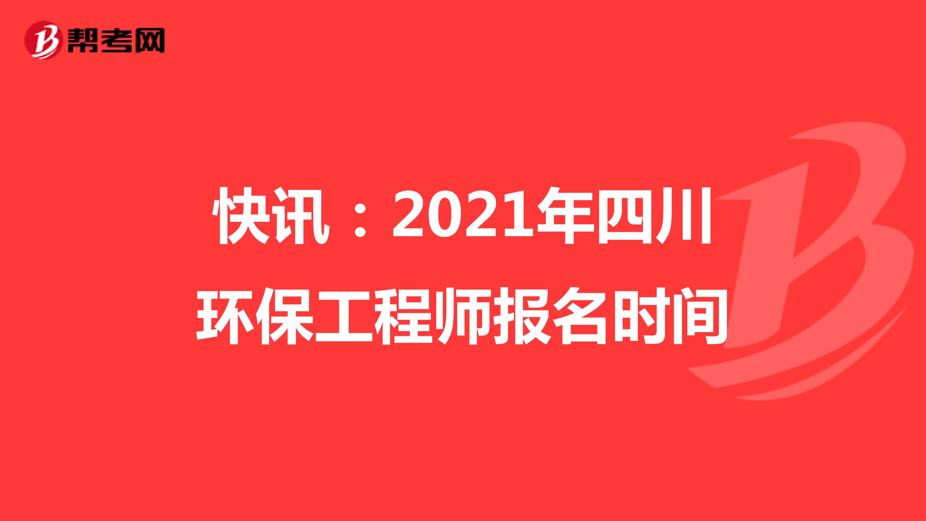 快讯：2021年四川环保工程师报名时间