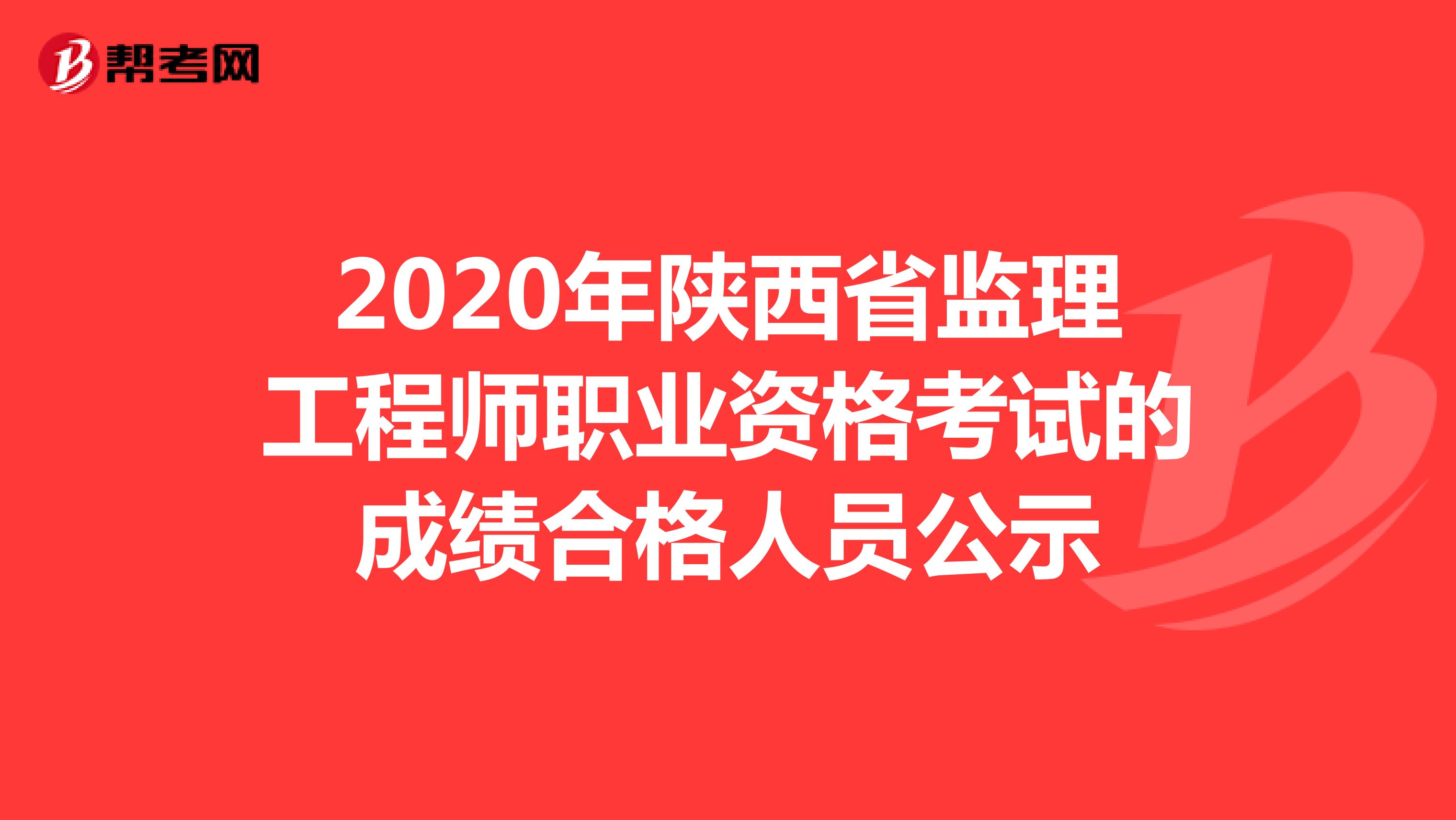 2020年陕西省监理工程师职业资格考试的成绩合格人员公示