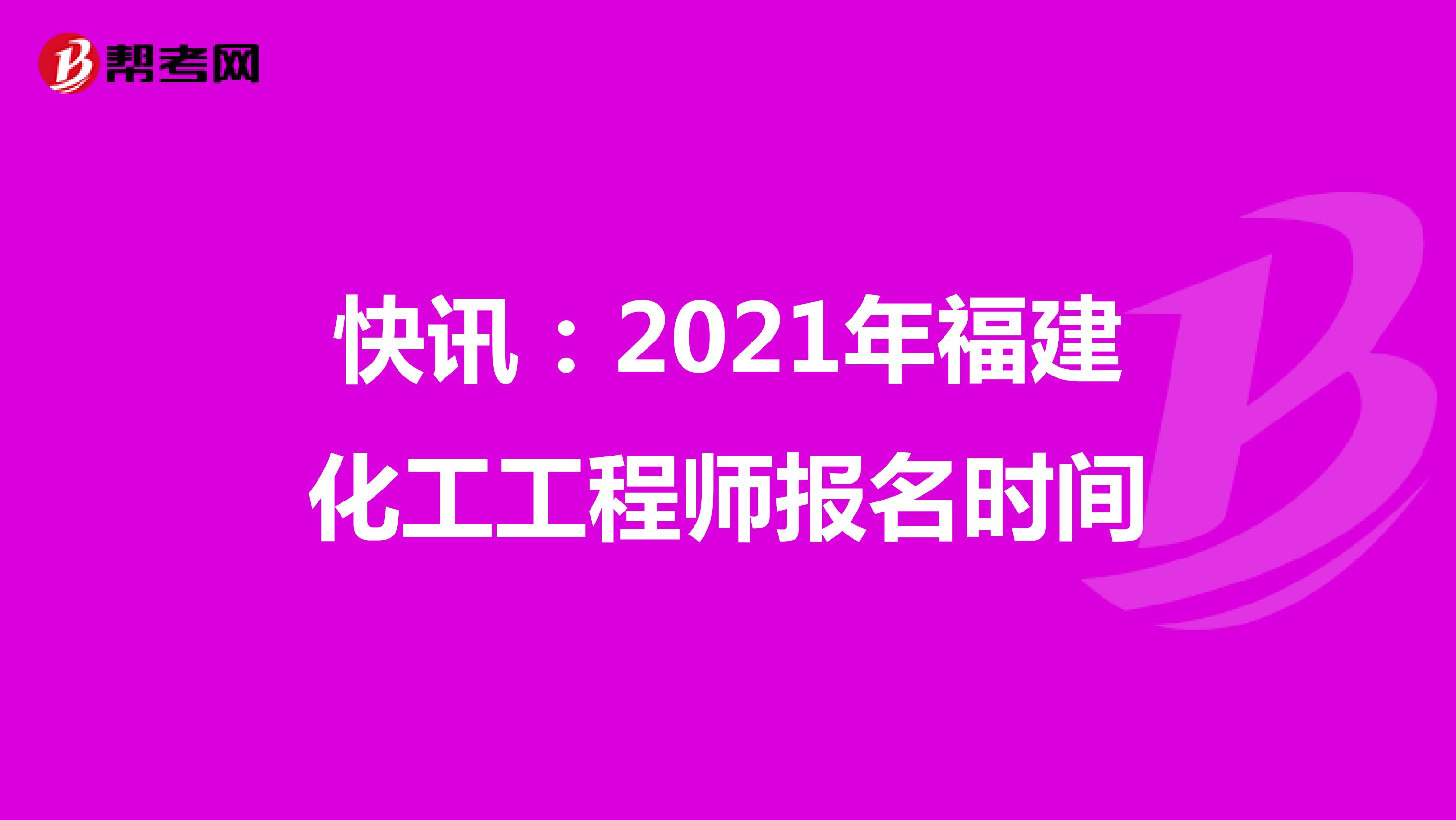 快讯：2021年福建化工工程师报名时间
