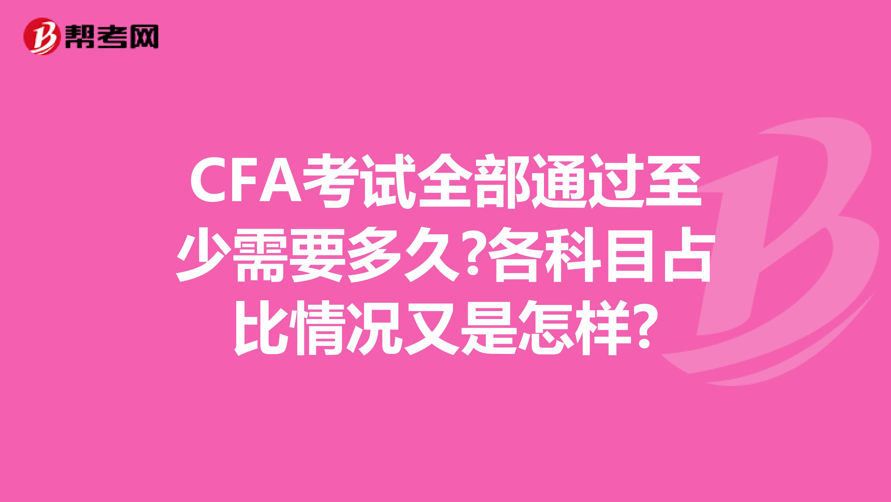 CFA考试全部通过至少需要多久?各科目占比情况又是怎样?